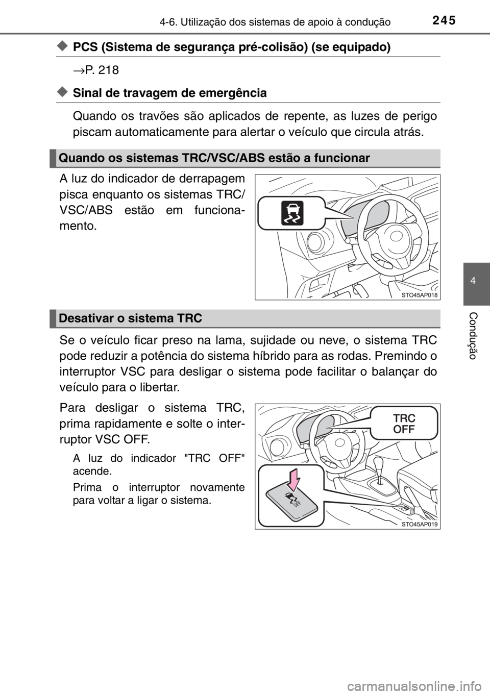 TOYOTA YARIS HYBRID 2017 Manual de utilização (in Portuguese) 2454-6. Utilização dos sistemas de apoio à condução
4
Condução
◆PCS (Sistema de segurança pré-colisão) (se equipado)
→P. 218
◆Sinal de travagem de emergência
Quando os travões são a TOYOTA YARIS HYBRID 2017 Manual de utilização (in Portuguese) 2454-6. Utilização dos sistemas de apoio à condução
4
Condução
◆PCS (Sistema de segurança pré-colisão) (se equipado)
→P. 218
◆Sinal de travagem de emergência
Quando os travões são a