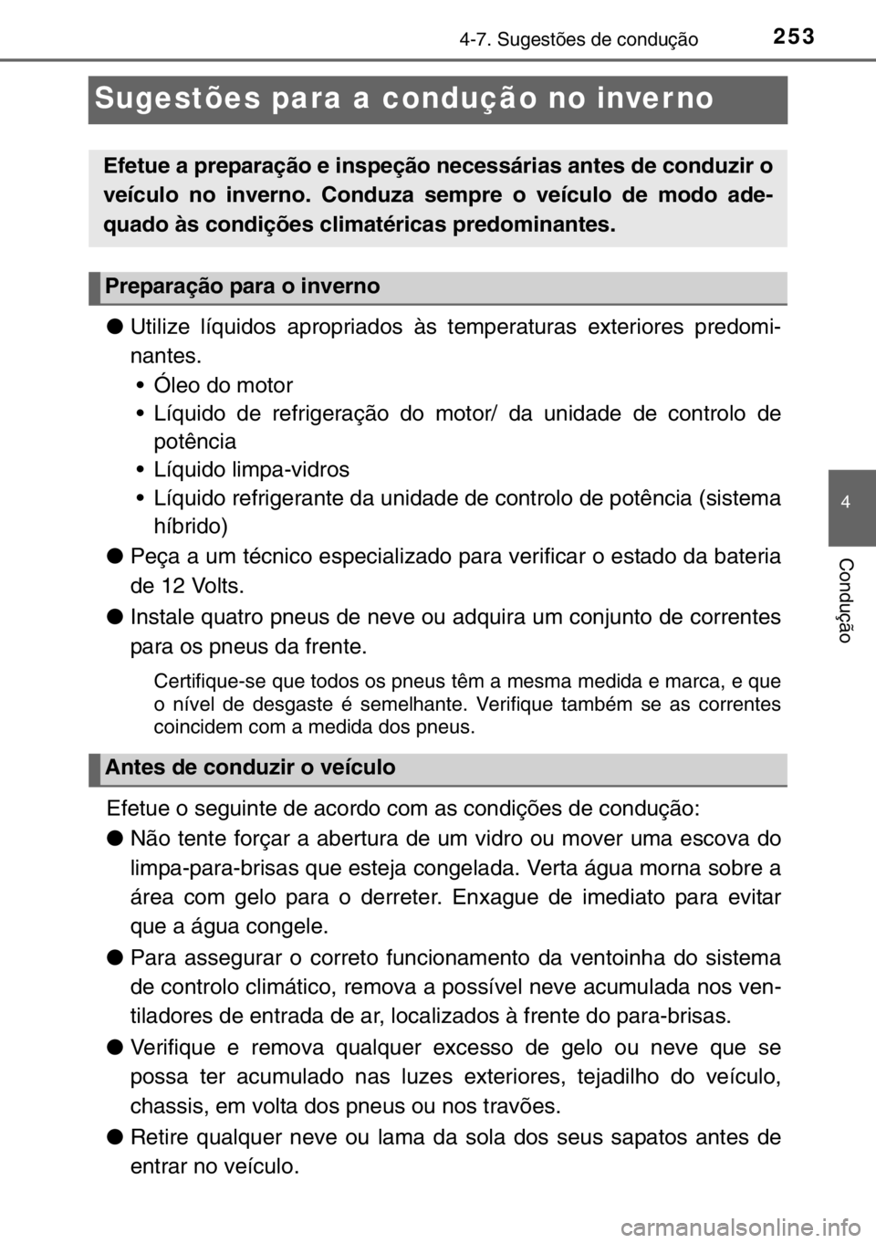 TOYOTA YARIS HYBRID 2017 Manual de utilização (in Portuguese) 253
4
4-7. Sugestões de condução
Condução
Sugestões para a condução no inver no
●Utilize líquidos apropriados às temperaturas exteriores predomi-
nantes.
• Óleo do motor
• Líquido de TOYOTA YARIS HYBRID 2017 Manual de utilização (in Portuguese) 253
4
4-7. Sugestões de condução
Condução
Sugestões para a condução no inver no
●Utilize líquidos apropriados às temperaturas exteriores predomi-
nantes.
• Óleo do motor
• Líquido de