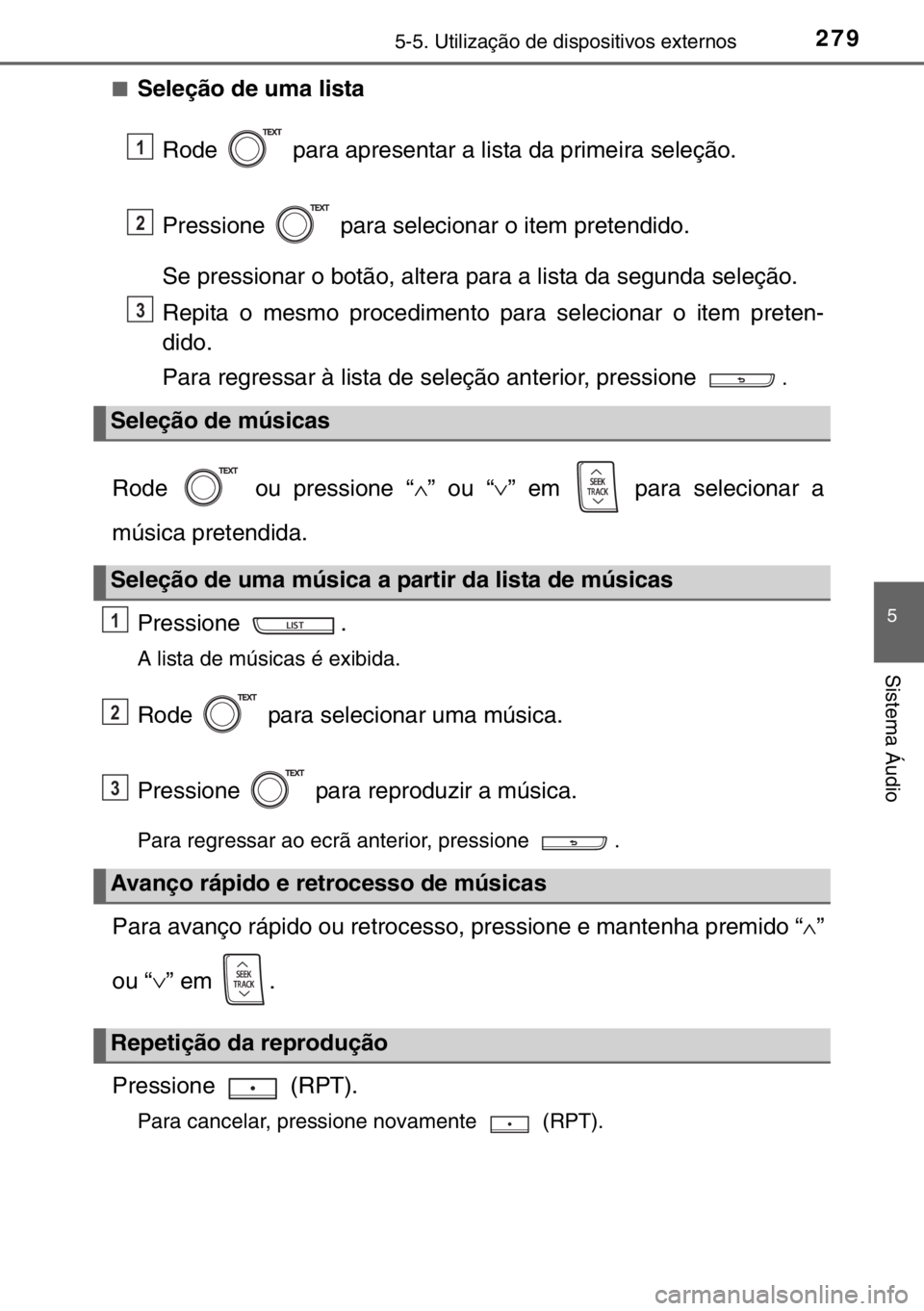 TOYOTA YARIS HYBRID 2017 Manual de utilização (in Portuguese) 2795-5. Utilização de dispositivos externos
5
Sistema Áudio
■Seleção de uma lista
Rode para apresentar a lista da primeira seleção.
Pressione para selecionar o item pretendido.
Se pressio TOYOTA YARIS HYBRID 2017 Manual de utilização (in Portuguese) 2795-5. Utilização de dispositivos externos
5
Sistema Áudio
■Seleção de uma lista
Rode para apresentar a lista da primeira seleção.
Pressione para selecionar o item pretendido.
Se pressio
