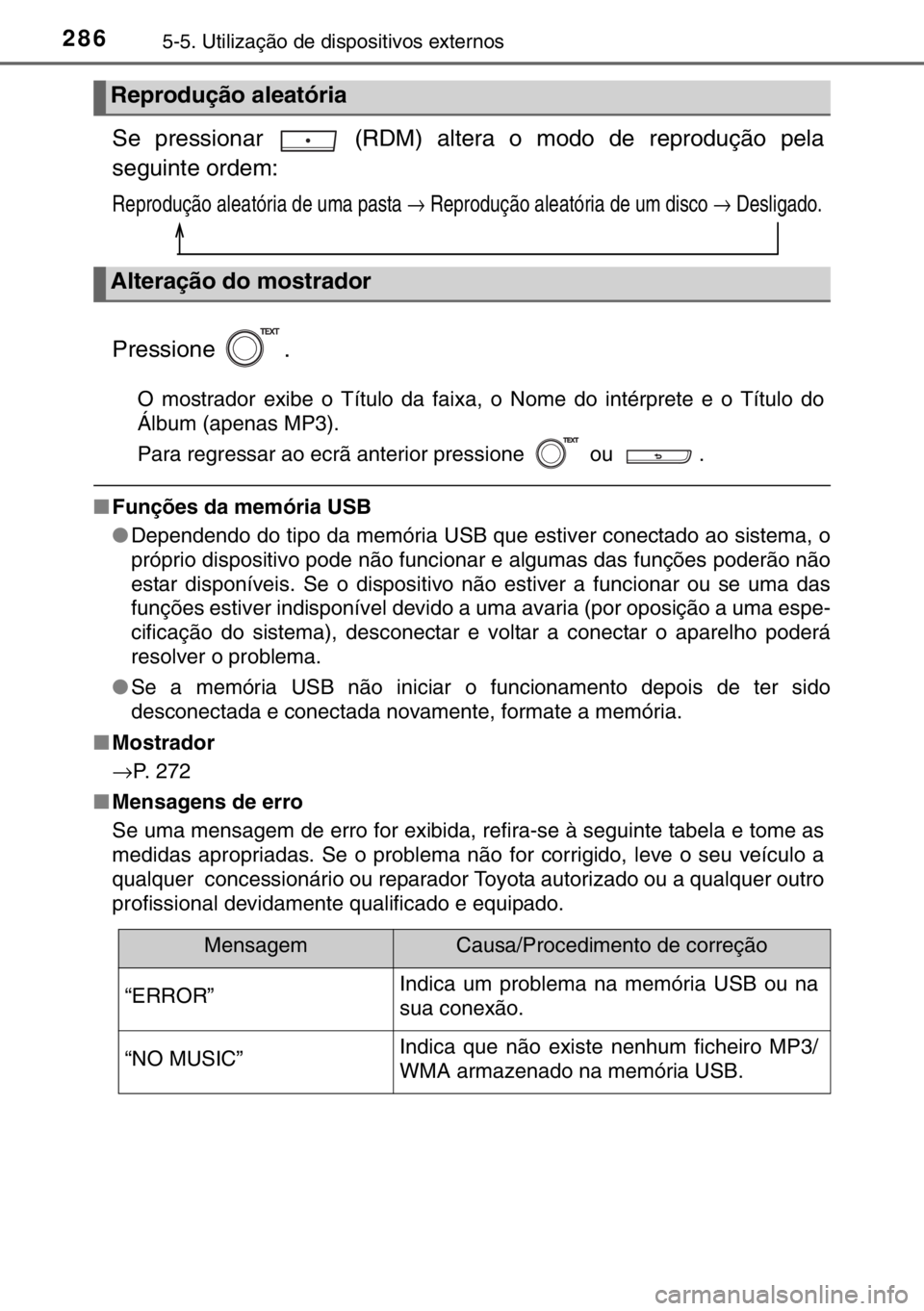 TOYOTA YARIS HYBRID 2017 Manual de utilização (in Portuguese) 2865-5. Utilização de dispositivos externos
Se pressionar (RDM) altera o modo de reprodução pela
seguinte ordem:
Reprodução aleatória de uma pasta → Reprodução aleatória de um disco → TOYOTA YARIS HYBRID 2017 Manual de utilização (in Portuguese) 2865-5. Utilização de dispositivos externos
Se pressionar (RDM) altera o modo de reprodução pela
seguinte ordem:
Reprodução aleatória de uma pasta → Reprodução aleatória de um disco →
