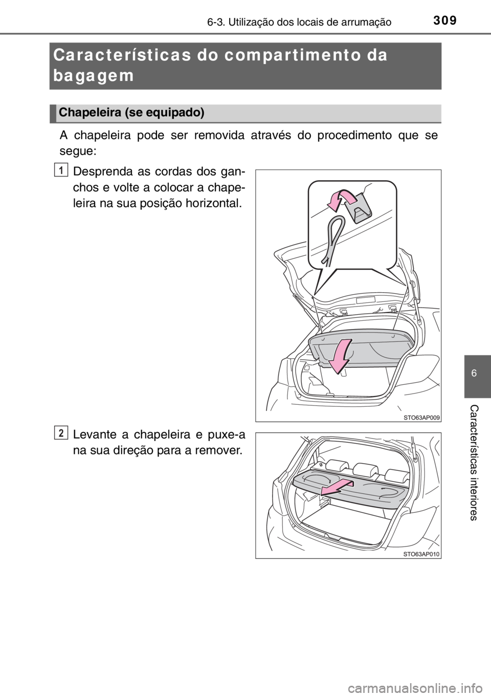TOYOTA YARIS HYBRID 2017  Manual de utilização (in Portuguese) 3096-3. Utilização dos locais de arrumação
6
Características interiores
Características do compar timento da 
bagagem
A chapeleira pode ser removida através do procedimento que se
segue:
Despre