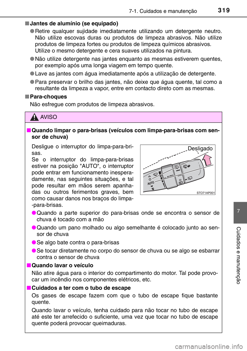 TOYOTA YARIS HYBRID 2017  Manual de utilização (in Portuguese) 3197-1. Cuidados e manutenção
7
Cuidados e manutenção
■Jantes de alumínio (se equipado)
●Retire qualquer sujidade imediatamente utilizando um detergente neutro.
Não utilize escovas duras ou  TOYOTA YARIS HYBRID 2017  Manual de utilização (in Portuguese) 3197-1. Cuidados e manutenção
7
Cuidados e manutenção
■Jantes de alumínio (se equipado)
●Retire qualquer sujidade imediatamente utilizando um detergente neutro.
Não utilize escovas duras ou