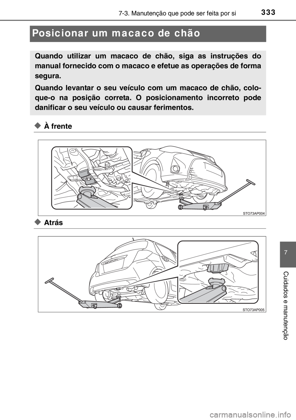 TOYOTA YARIS HYBRID 2017 Manual de utilização (in Portuguese) 3337-3. Manutenção que pode ser feita por si
7
Cuidados e manutenção
Posicionar um macaco de chão
◆À frente
◆Atrás
Quando utilizar um macaco de chão, siga as instruções do
manual forneci TOYOTA YARIS HYBRID 2017 Manual de utilização (in Portuguese) 3337-3. Manutenção que pode ser feita por si
7
Cuidados e manutenção
Posicionar um macaco de chão
◆À frente
◆Atrás
Quando utilizar um macaco de chão, siga as instruções do
manual forneci