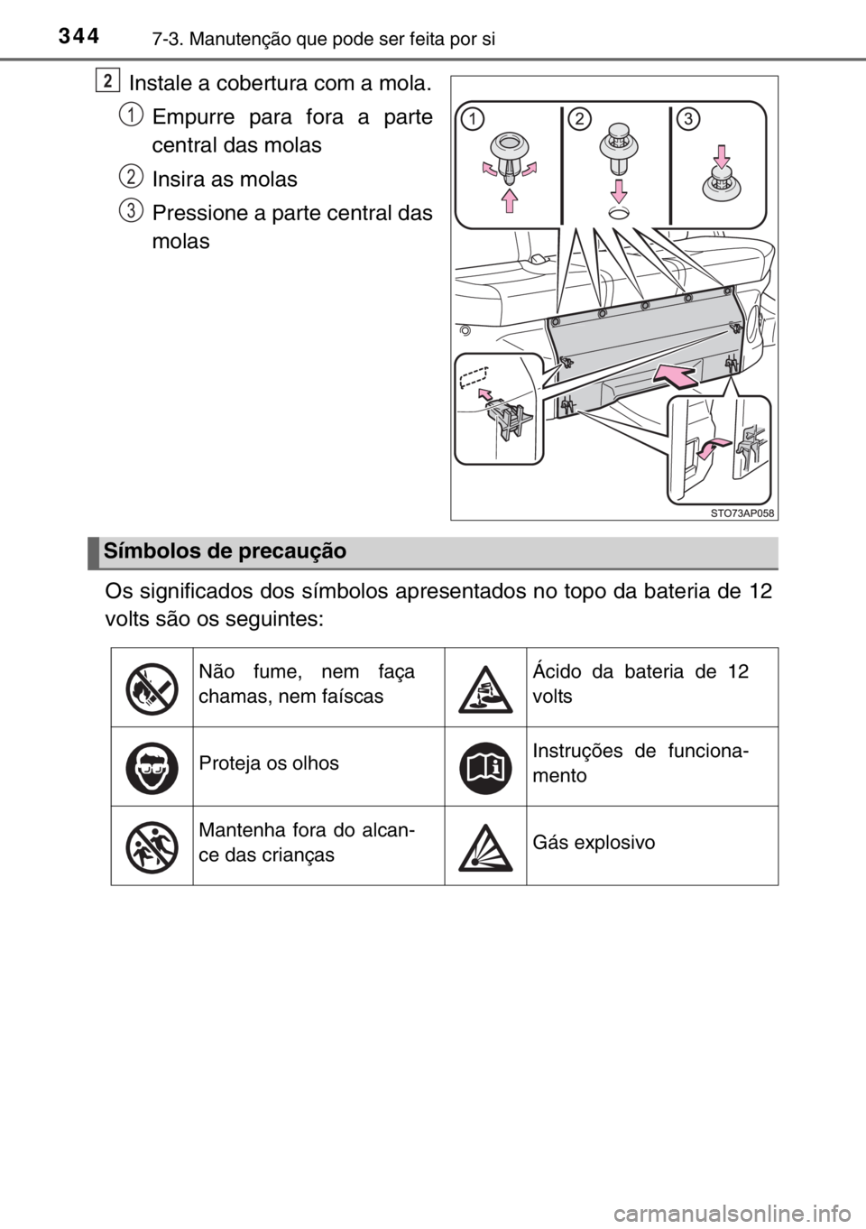 TOYOTA YARIS HYBRID 2017  Manual de utilização (in Portuguese) 3447-3. Manutenção que pode ser feita por si
Instale a cobertura com a mola.
Empurre para fora a parte
central das molas
Insira as molas
Pressione a parte central das
molas
Os significados dos símb