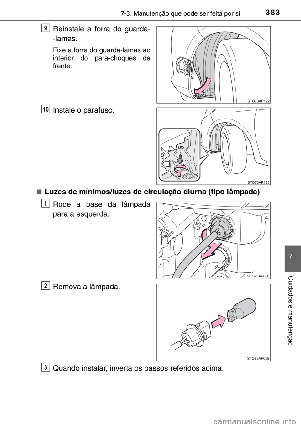 TOYOTA YARIS HYBRID 2017  Manual de utilização (in Portuguese) 3837-3. Manutenção que pode ser feita por si
7
Cuidados e manutenção
Reinstale a forra do guarda-
-lamas.
Fixe a forra do guarda-lamas ao
interior do para-choques da
frente.
Instale o parafuso.
