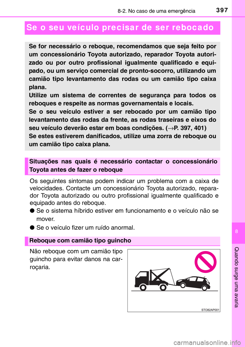 TOYOTA YARIS HYBRID 2017 Manual de utilização (in Portuguese) 3978-2. No caso de uma emergência
8
Quando surge uma avaria
Se o seu veículo precisar de ser rebocado
Os seguintes sintomas podem indicar um problema com a caixa de
velocidades. Contacte um concessi TOYOTA YARIS HYBRID 2017 Manual de utilização (in Portuguese) 3978-2. No caso de uma emergência
8
Quando surge uma avaria
Se o seu veículo precisar de ser rebocado
Os seguintes sintomas podem indicar um problema com a caixa de
velocidades. Contacte um concessi