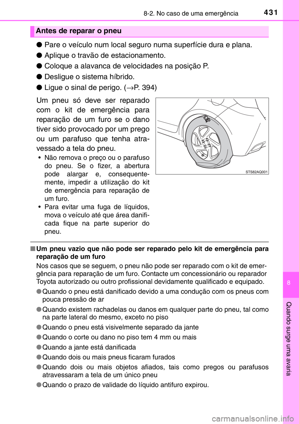 TOYOTA YARIS HYBRID 2017 Manual de utilização (in Portuguese) 4318-2. No caso de uma emergência
8
Quando surge uma avaria
●Pare o veículo num local seguro numa superfície dura e plana.
●Aplique o travão de estacionamento.
●Coloque a alavanca de veloci TOYOTA YARIS HYBRID 2017 Manual de utilização (in Portuguese) 4318-2. No caso de uma emergência
8
Quando surge uma avaria
●Pare o veículo num local seguro numa superfície dura e plana.
●Aplique o travão de estacionamento.
●Coloque a alavanca de veloci