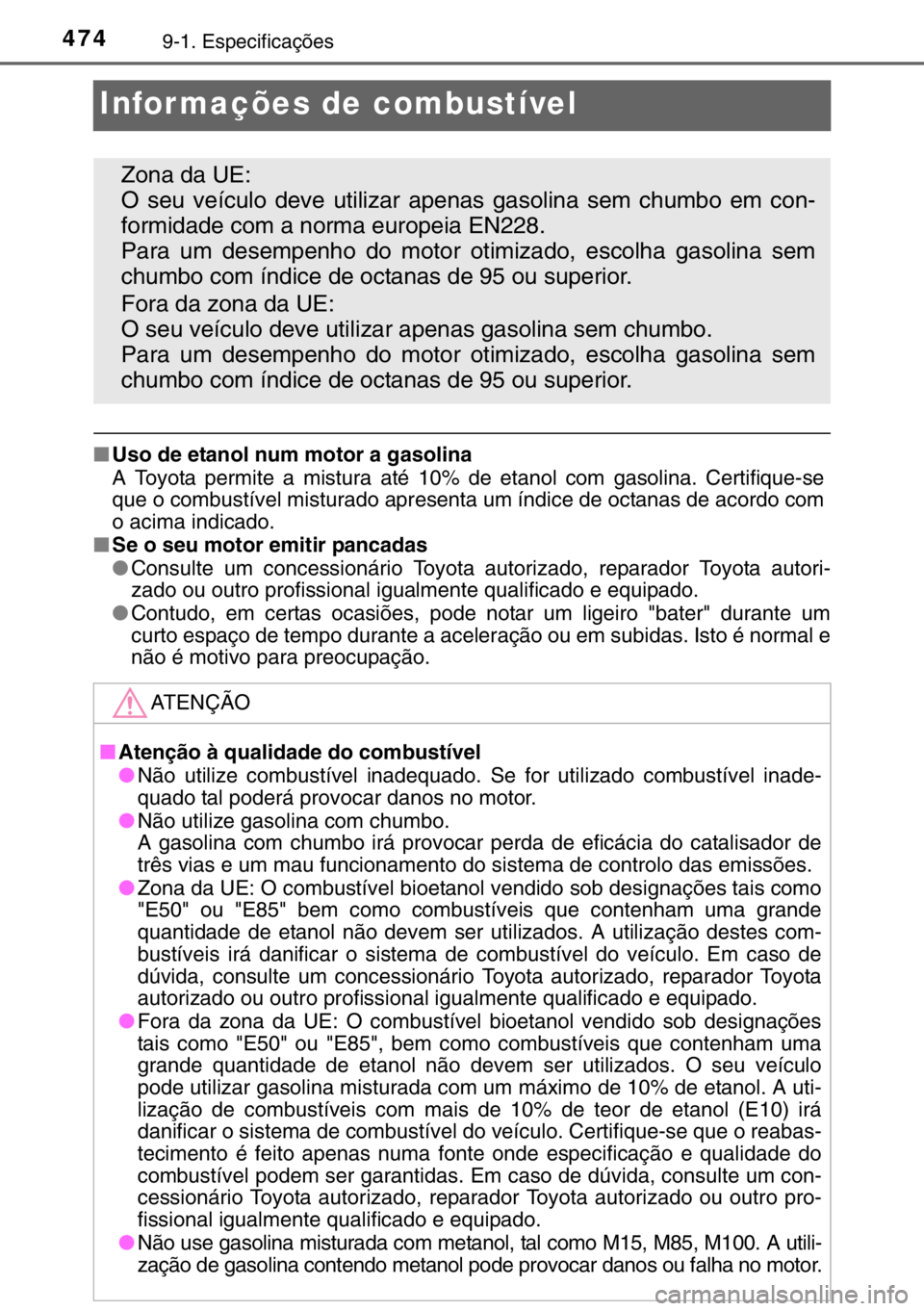 TOYOTA YARIS HYBRID 2017  Manual de utilização (in Portuguese) 4749-1. Especificações
Infor mações de combustível
■Uso de etanol num motor a gasolina
A Toyota permite a mistura até 10% de etanol com gasolina. Certifique-se
que o combustível misturado apr