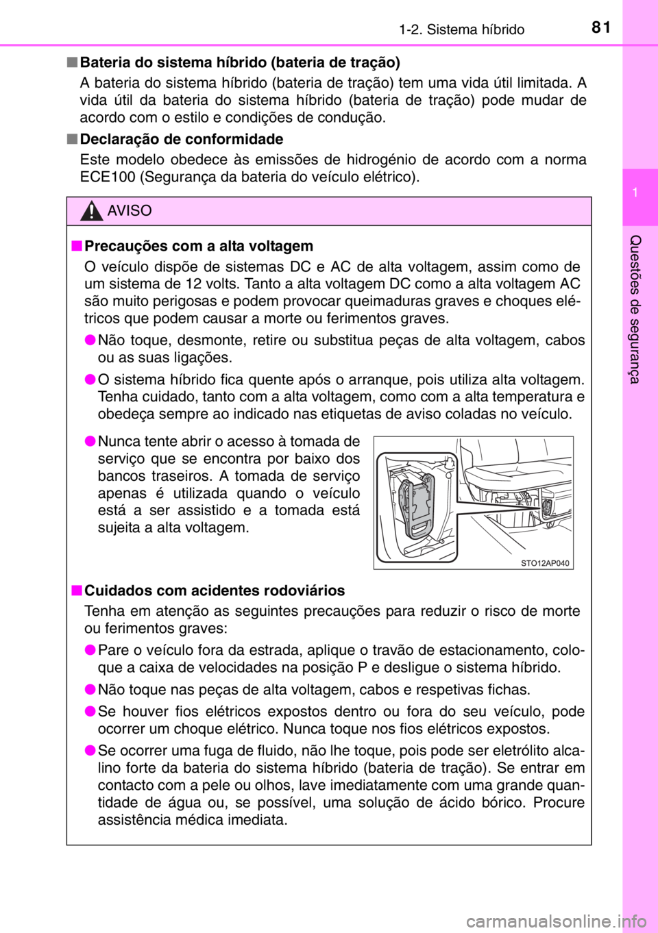 TOYOTA YARIS HYBRID 2017 Manual de utilização (in Portuguese) 811-2. Sistema híbrido
1
Questões de segurança
■Bateria do sistema híbrido (bateria de tração)
A bateria do sistema híbrido (bateria de tração) tem uma vida útil limitada. A
vida útil da TOYOTA YARIS HYBRID 2017 Manual de utilização (in Portuguese) 811-2. Sistema híbrido
1
Questões de segurança
■Bateria do sistema híbrido (bateria de tração)
A bateria do sistema híbrido (bateria de tração) tem uma vida útil limitada. A
vida útil da