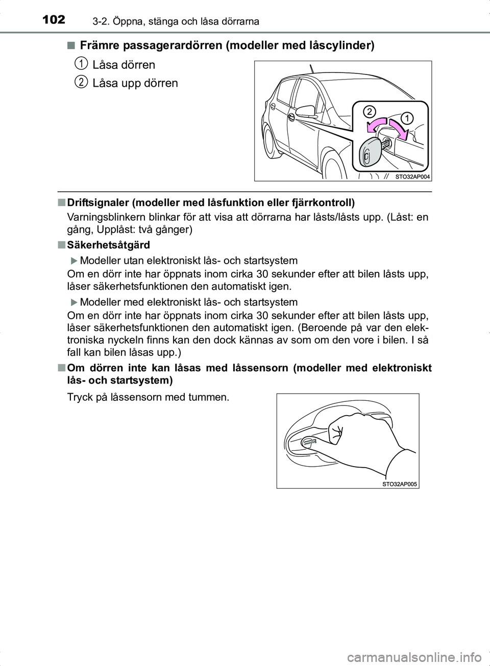TOYOTA YARIS HYBRID 2017 Bruksanvisningar (in Swedish) 1023-2. Öppna, stänga och låsa dörrarna
OM52J30SEn
Främre passagerardörren (modeller med låscylinder)
Låsa dörren
Låsa upp dörren
nDriftsignaler (modeller med låsfunktion eller fjärrkontr TOYOTA YARIS HYBRID 2017 Bruksanvisningar (in Swedish) 1023-2. Öppna, stänga och låsa dörrarna
OM52J30SEn
Främre passagerardörren (modeller med låscylinder)
Låsa dörren
Låsa upp dörren
nDriftsignaler (modeller med låsfunktion eller fjärrkontr