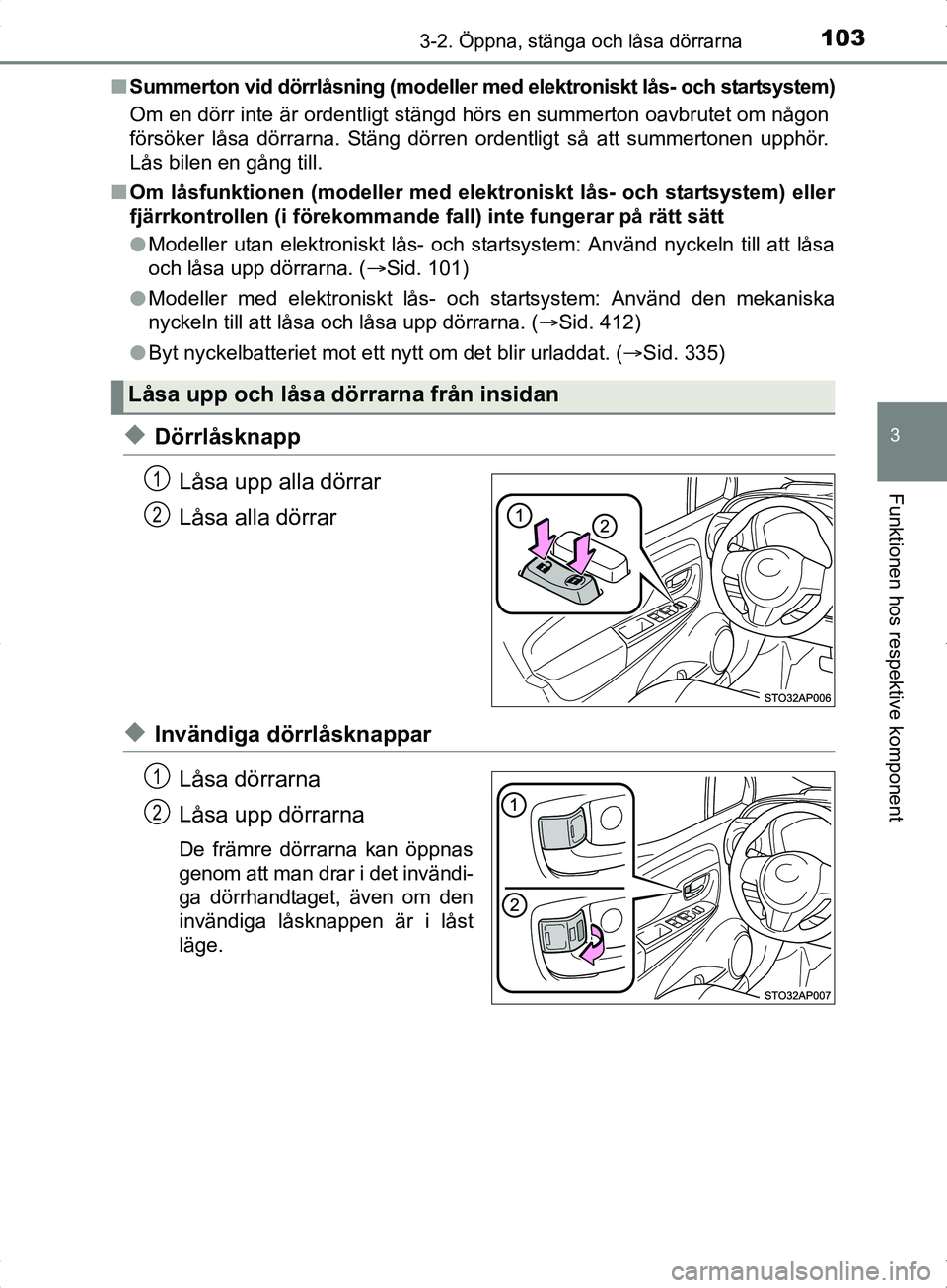 TOYOTA YARIS HYBRID 2017  Bruksanvisningar (in Swedish) 1033-2. Öppna, stänga och låsa dörrarna
3
Funktionen hos respektive komponent
OM52J30SEn
Summerton vid dörrlåsning (modeller me d elektroniskt lås- och startsystem)
Om en dörr inte är ordentl