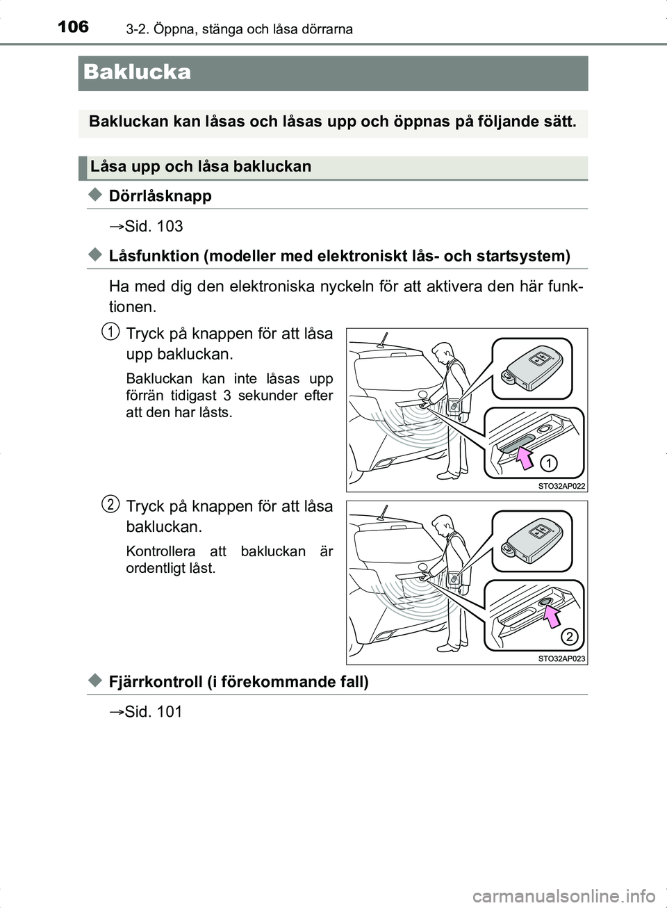 TOYOTA YARIS HYBRID 2017  Bruksanvisningar (in Swedish) 1063-2. Öppna, stänga och låsa dörrarna
OM52J30SE
Baklucka
uDörrlåsknapp
Sid. 103
uLåsfunktion (modeller med elektr oniskt lås- och startsystem)
Ha med dig den elektroni ska nyckeln för at