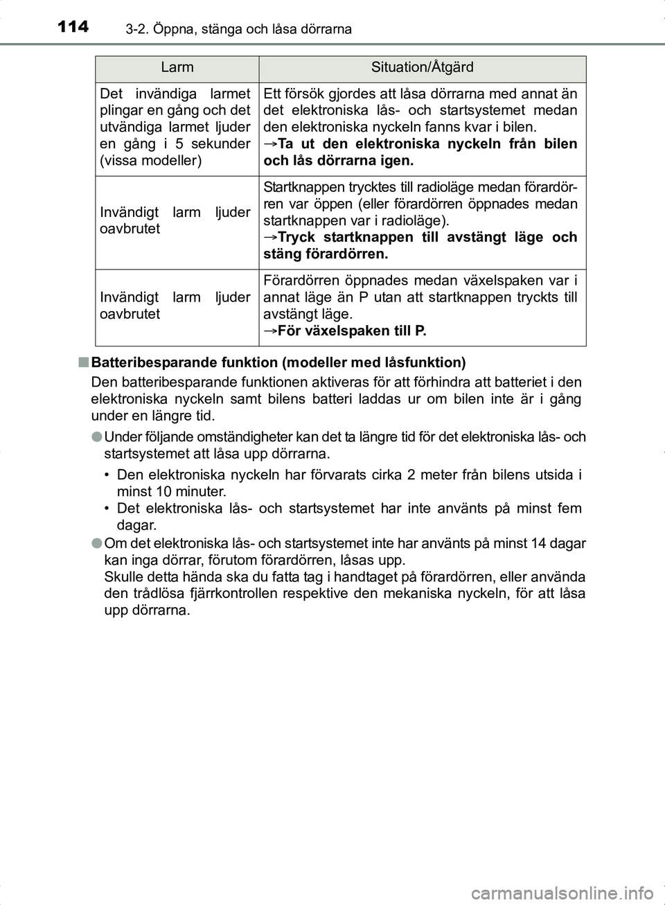 TOYOTA YARIS HYBRID 2017  Bruksanvisningar (in Swedish) 1143-2. Öppna, stänga och låsa dörrarna
OM52J30SEn
Batteribesparande funktion (modeller med låsfunktion)
Den batteribesparande funktionen aktiveras för att förhindra att batteriet i den
elektro