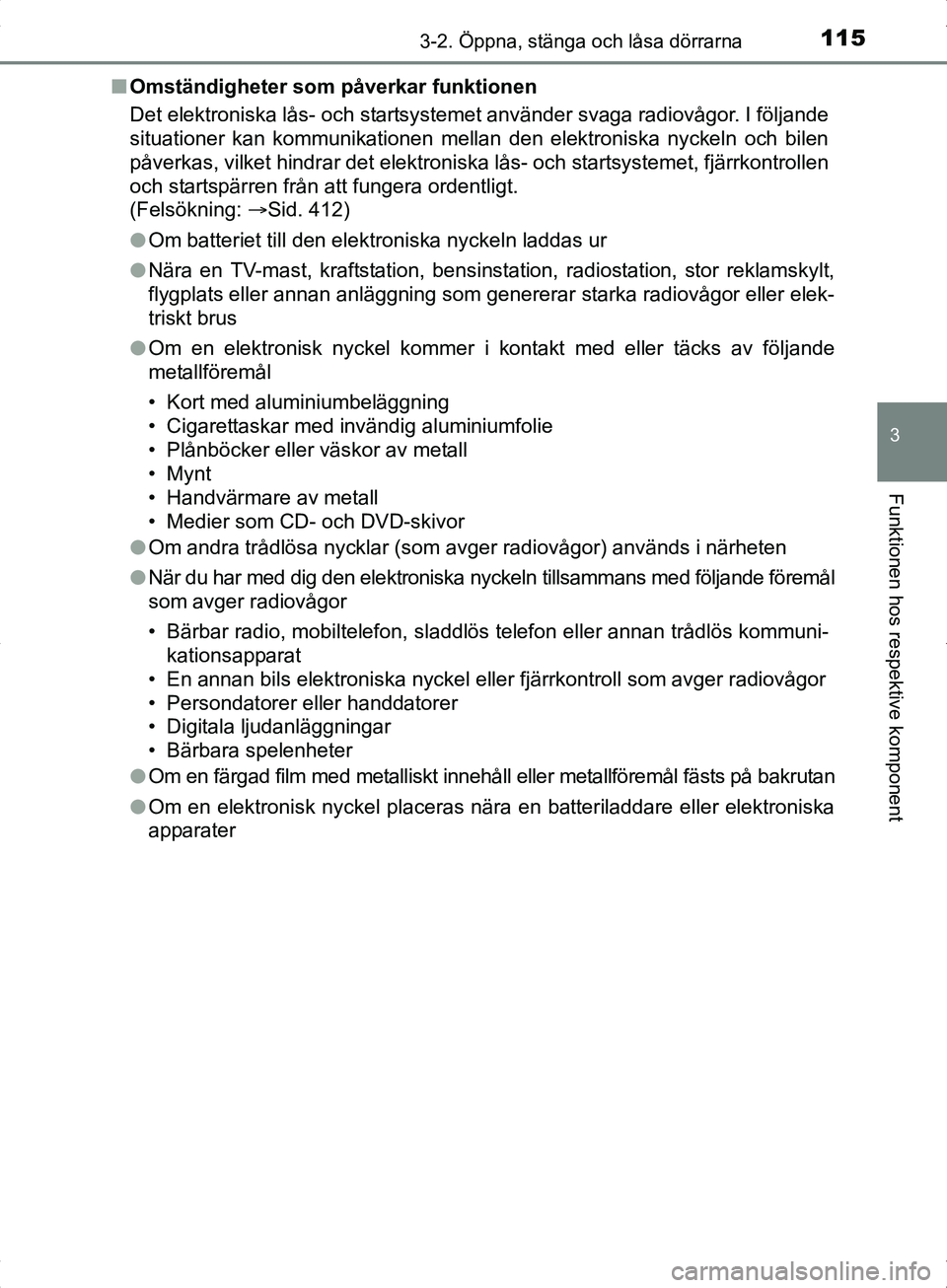 TOYOTA YARIS HYBRID 2017  Bruksanvisningar (in Swedish) 1153-2. Öppna, stänga och låsa dörrarna
3
Funktionen hos respektive komponent
OM52J30SEn
Omständigheter som påverkar funktionen
Det elektroniska lås- och startsystemet använder svaga radiovåg