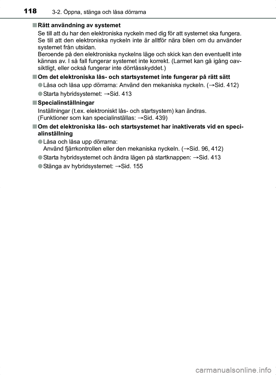 TOYOTA YARIS HYBRID 2017  Bruksanvisningar (in Swedish) 1183-2. Öppna, stänga och låsa dörrarna
OM52J30SEn
Rätt användning av systemet
Se till att du har den elektroniska nyckeln med dig för att systemet ska fungera.
Se till att den elektroniska nyc
