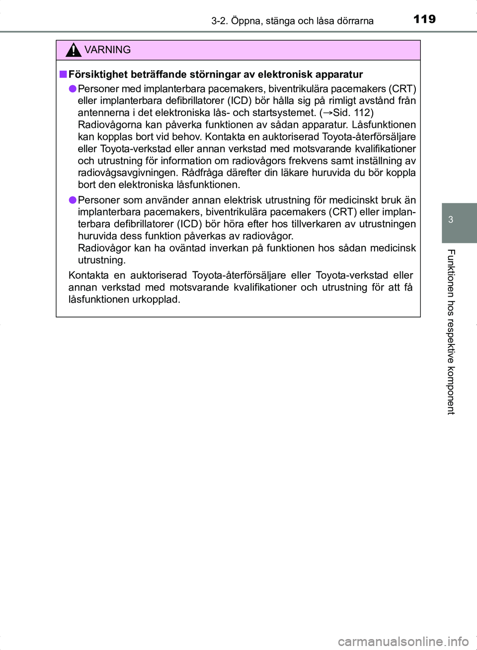 TOYOTA YARIS HYBRID 2017  Bruksanvisningar (in Swedish) 1193-2. Öppna, stänga och låsa dörrarna
3
Funktionen hos respektive komponent
OM52J30SE
VA R N I N G
nFörsiktighet beträffande störningar av elektronisk apparatur
l Personer med implanterbara p