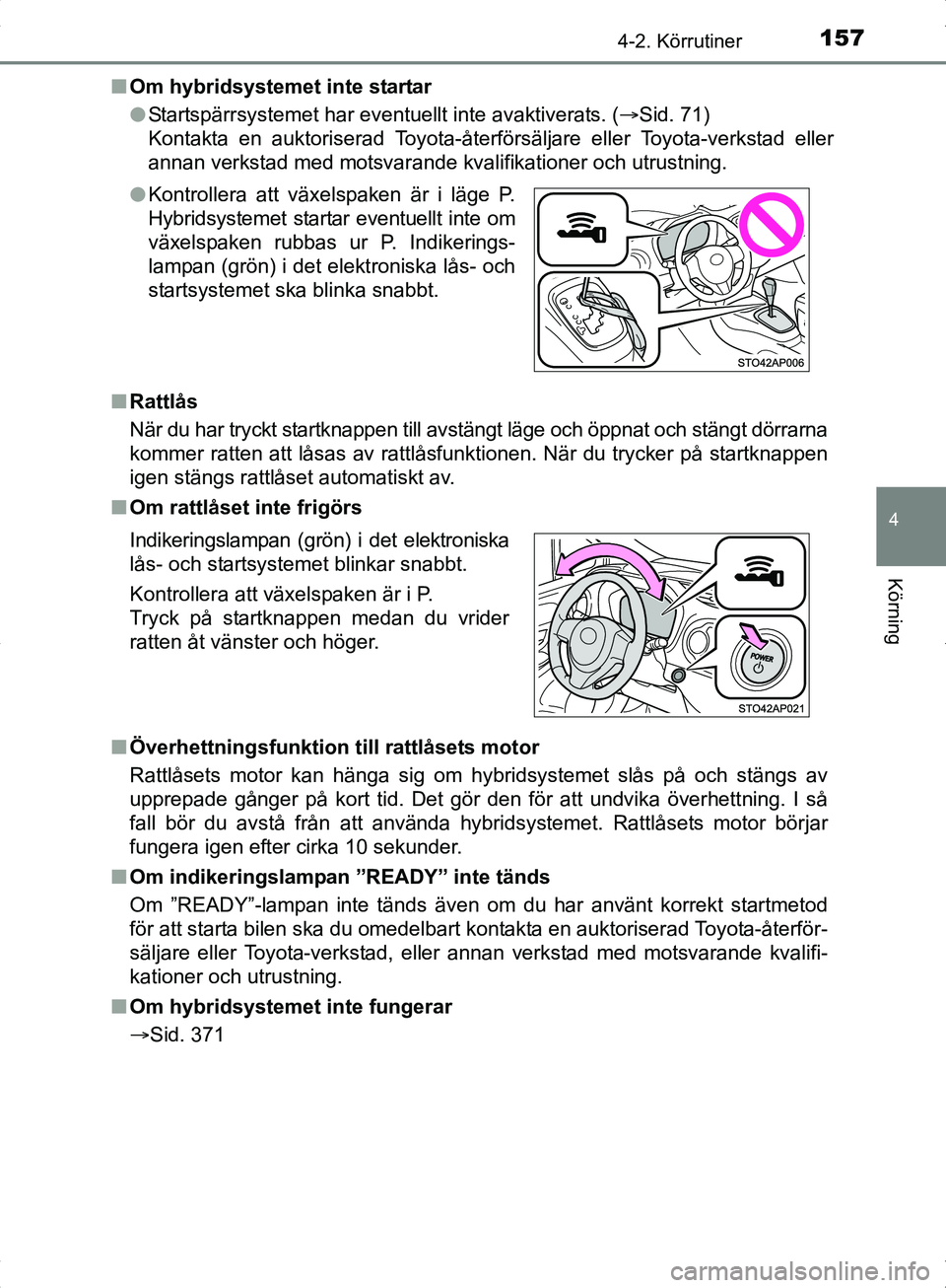 TOYOTA YARIS HYBRID 2017 Bruksanvisningar (in Swedish) 1574-2. Körrutiner
4
Körning
OM52J30SEn
Om hybridsystemet inte startar
lStartspärrsystemet har eventuellt inte avaktiverats. ( Sid. 71)
Kontakta en auktoriserad Toyota-återförsäljare eller To TOYOTA YARIS HYBRID 2017 Bruksanvisningar (in Swedish) 1574-2. Körrutiner
4
Körning
OM52J30SEn
Om hybridsystemet inte startar
lStartspärrsystemet har eventuellt inte avaktiverats. ( Sid. 71)
Kontakta en auktoriserad Toyota-återförsäljare eller To