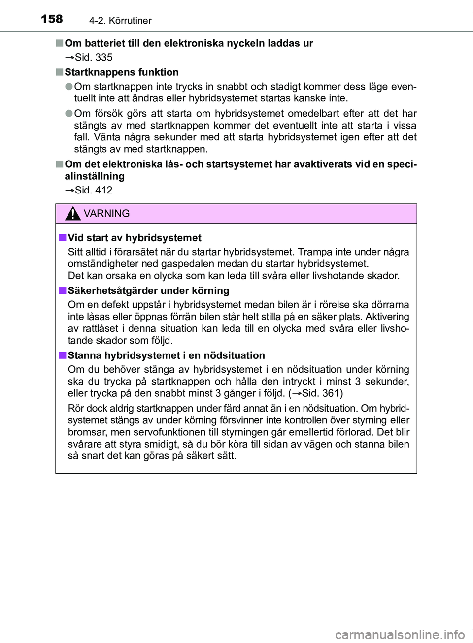 TOYOTA YARIS HYBRID 2017 Bruksanvisningar (in Swedish) 1584-2. Körrutiner
OM52J30SEn
Om batteriet till den elektroniska nyckeln laddas ur
Sid. 335
n Startknappens funktion
lOm startknappen inte trycks in snabbt och stadigt kommer dess läge even-
tuel TOYOTA YARIS HYBRID 2017 Bruksanvisningar (in Swedish) 1584-2. Körrutiner
OM52J30SEn
Om batteriet till den elektroniska nyckeln laddas ur
Sid. 335
n Startknappens funktion
lOm startknappen inte trycks in snabbt och stadigt kommer dess läge even-
tuel
