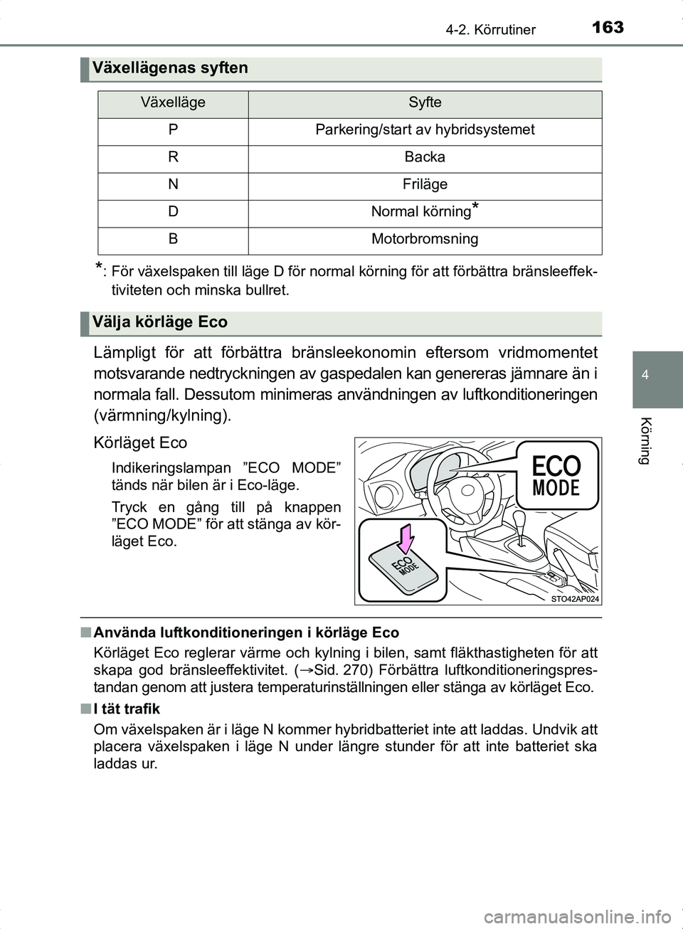TOYOTA YARIS HYBRID 2017 Bruksanvisningar (in Swedish) 1634-2. Körrutiner
4
Körning
OM52J30SE
*: För växelspaken till läge D för normal körning för att förbättra \
bränsleeffek-tiviteten och minska bullret.
Lämpligt för att förbättra bräns TOYOTA YARIS HYBRID 2017 Bruksanvisningar (in Swedish) 1634-2. Körrutiner
4
Körning
OM52J30SE
*: För växelspaken till läge D för normal körning för att förbättra \
bränsleeffek-tiviteten och minska bullret.
Lämpligt för att förbättra bräns