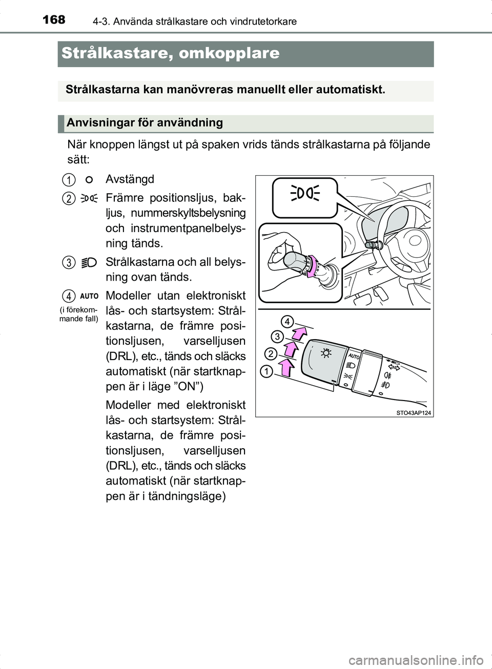 TOYOTA YARIS HYBRID 2017 Bruksanvisningar (in Swedish) 1684-3. Använda strålkastare och vindrutetorkare
OM52J30SE
Strålkastare, omkopplare
När knoppen längst ut på spaken vrids tänds strålkastarna på följande
sätt:
Avstängd
Främre positionslj TOYOTA YARIS HYBRID 2017 Bruksanvisningar (in Swedish) 1684-3. Använda strålkastare och vindrutetorkare
OM52J30SE
Strålkastare, omkopplare
När knoppen längst ut på spaken vrids tänds strålkastarna på följande
sätt:
Avstängd
Främre positionslj