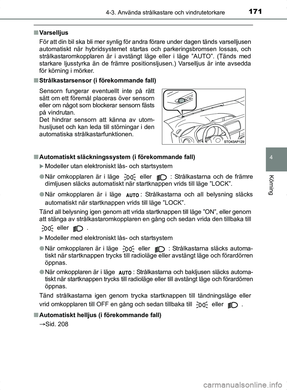 TOYOTA YARIS HYBRID 2017 Bruksanvisningar (in Swedish) 1714-3. Använda strålkastare och vindrutetorkare
4
Körning
OM52J30SE
nVarselljus
För att din bil ska bli mer synlig för andra förare under dagen tänds varselljusen
automatiskt när hybridsystem TOYOTA YARIS HYBRID 2017 Bruksanvisningar (in Swedish) 1714-3. Använda strålkastare och vindrutetorkare
4
Körning
OM52J30SE
nVarselljus
För att din bil ska bli mer synlig för andra förare under dagen tänds varselljusen
automatiskt när hybridsystem