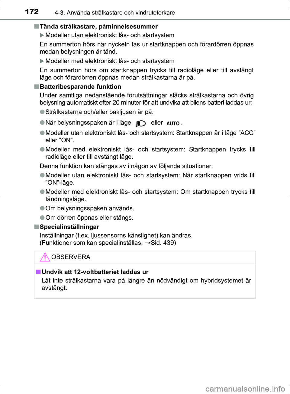 TOYOTA YARIS HYBRID 2017 Bruksanvisningar (in Swedish) 1724-3. Använda strålkastare och vindrutetorkare
OM52J30SEn
Tända strålkastare, påminnelsesummer
Modeller utan elektroniskt lås- och startsystem
En summerton hörs när nyckeln ta s ur startk TOYOTA YARIS HYBRID 2017 Bruksanvisningar (in Swedish) 1724-3. Använda strålkastare och vindrutetorkare
OM52J30SEn
Tända strålkastare, påminnelsesummer
Modeller utan elektroniskt lås- och startsystem
En summerton hörs när nyckeln ta s ur startk