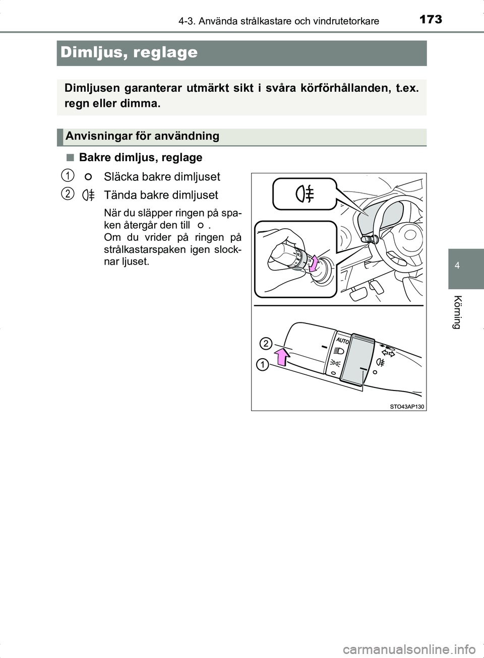 TOYOTA YARIS HYBRID 2017 Bruksanvisningar (in Swedish) 173
4
4-3. Använda strålkastare och vindrutetorkare
Körning
OM52J30SE
Dimljus, reglage
nBakre dimljus, reglageSläcka bakre dimljuset
Tända bakre dimljuset
När du släpper ringen på spa-
ken åt TOYOTA YARIS HYBRID 2017 Bruksanvisningar (in Swedish) 173
4
4-3. Använda strålkastare och vindrutetorkare
Körning
OM52J30SE
Dimljus, reglage
nBakre dimljus, reglageSläcka bakre dimljuset
Tända bakre dimljuset
När du släpper ringen på spa-
ken åt