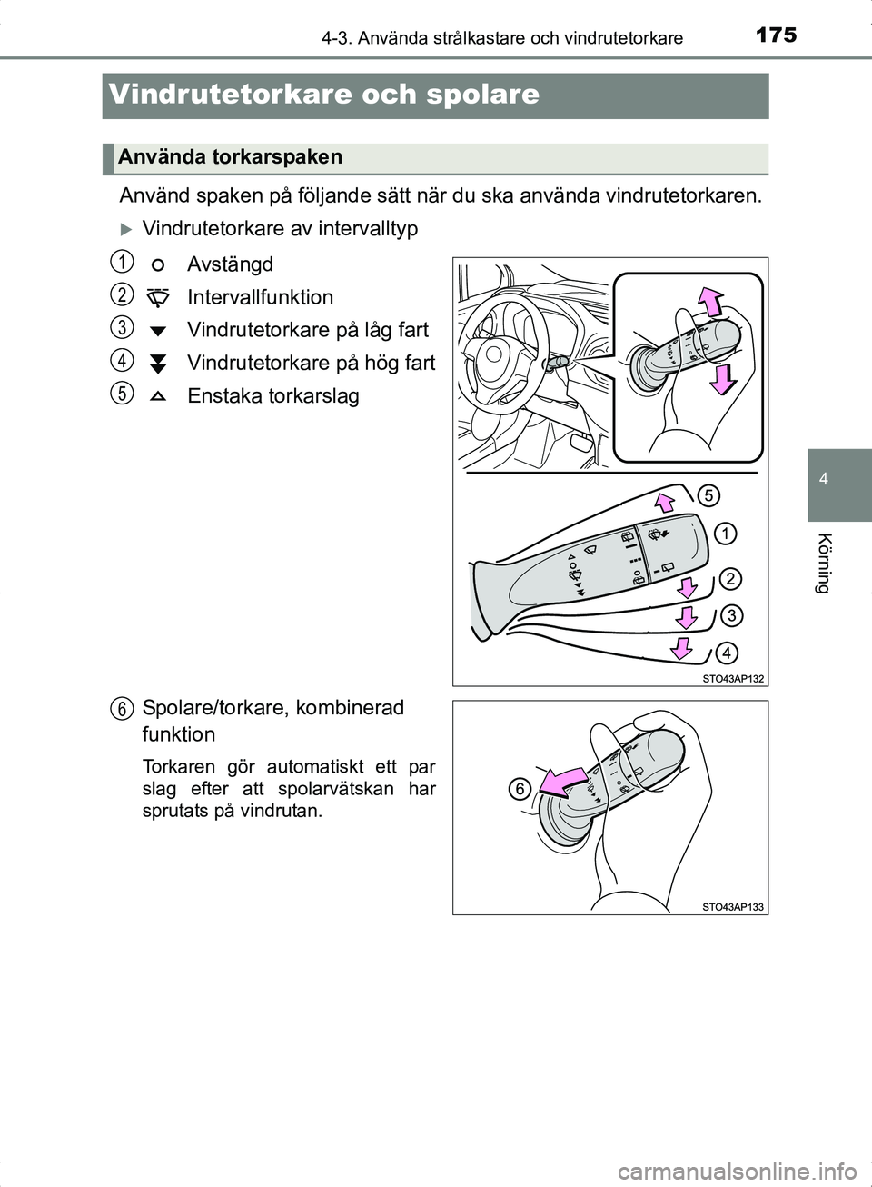 TOYOTA YARIS HYBRID 2017 Bruksanvisningar (in Swedish) 175
4
4-3. Använda strålkastare och vindrutetorkare
Körning
OM52J30SE
Vindrutetorkare och spolare
Använd spaken på följande sätt när du ska använda vindrutetorkaren.
Vindrutetorkare av int TOYOTA YARIS HYBRID 2017 Bruksanvisningar (in Swedish) 175
4
4-3. Använda strålkastare och vindrutetorkare
Körning
OM52J30SE
Vindrutetorkare och spolare
Använd spaken på följande sätt när du ska använda vindrutetorkaren.
Vindrutetorkare av int