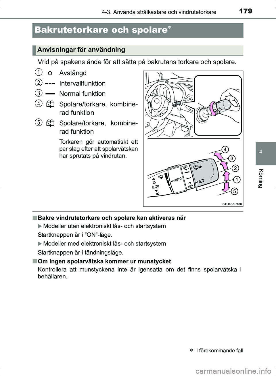 TOYOTA YARIS HYBRID 2017 Bruksanvisningar (in Swedish) 179
4
4-3. Använda strålkastare och vindrutetorkare
Körning
OM52J30SE
Bakrutetorkare och spolare
Vrid på spakens ände för att sätta på bakrutans torkare och spolare.Avstängd
Intervallfunkt TOYOTA YARIS HYBRID 2017 Bruksanvisningar (in Swedish) 179
4
4-3. Använda strålkastare och vindrutetorkare
Körning
OM52J30SE
Bakrutetorkare och spolare
Vrid på spakens ände för att sätta på bakrutans torkare och spolare.Avstängd
Intervallfunkt
