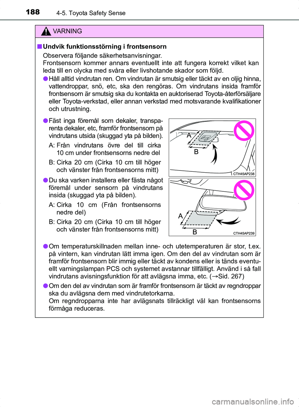TOYOTA YARIS HYBRID 2017 Bruksanvisningar (in Swedish) 1884-5. Toyota Safety Sense
OM52J30SE
VA R N I N G
nUndvik funktionsstörning i frontsensorn
Observera följande säkerhetsanvisningar.
Frontsensorn kommer annars eventuellt inte att fungera korrekt v TOYOTA YARIS HYBRID 2017 Bruksanvisningar (in Swedish) 1884-5. Toyota Safety Sense
OM52J30SE
VA R N I N G
nUndvik funktionsstörning i frontsensorn
Observera följande säkerhetsanvisningar.
Frontsensorn kommer annars eventuellt inte att fungera korrekt v