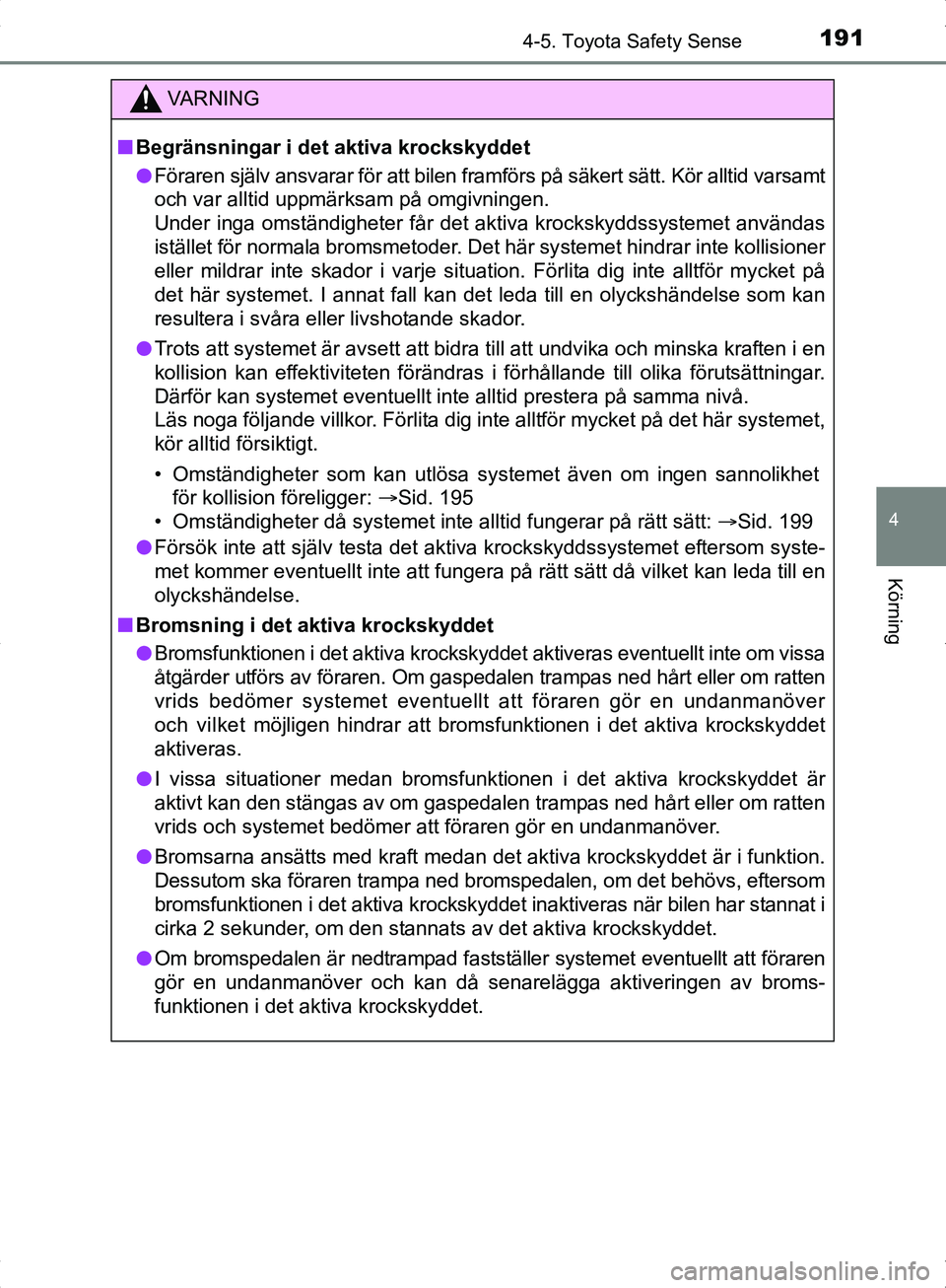 TOYOTA YARIS HYBRID 2017 Bruksanvisningar (in Swedish) 1914-5. Toyota Safety Sense
4
Körning
OM52J30SE
VA R N I N G
nBegränsningar i det aktiva krockskyddet
l Föraren själv ansvarar för att bilen framfö rs på säkert sätt. Kör alltid varsamt
och TOYOTA YARIS HYBRID 2017 Bruksanvisningar (in Swedish) 1914-5. Toyota Safety Sense
4
Körning
OM52J30SE
VA R N I N G
nBegränsningar i det aktiva krockskyddet
l Föraren själv ansvarar för att bilen framfö rs på säkert sätt. Kör alltid varsamt
och