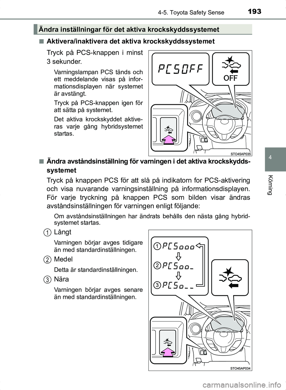 TOYOTA YARIS HYBRID 2017 Bruksanvisningar (in Swedish) 1934-5. Toyota Safety Sense
4
Körning
OM52J30SEn
Aktivera/inaktivera det aktiva krockskyddssystemet
Tryck på PCS-knappen i minst
3 sekunder.
Varningslampan PCS tänds och
ett meddelande visas på in TOYOTA YARIS HYBRID 2017 Bruksanvisningar (in Swedish) 1934-5. Toyota Safety Sense
4
Körning
OM52J30SEn
Aktivera/inaktivera det aktiva krockskyddssystemet
Tryck på PCS-knappen i minst
3 sekunder.
Varningslampan PCS tänds och
ett meddelande visas på in