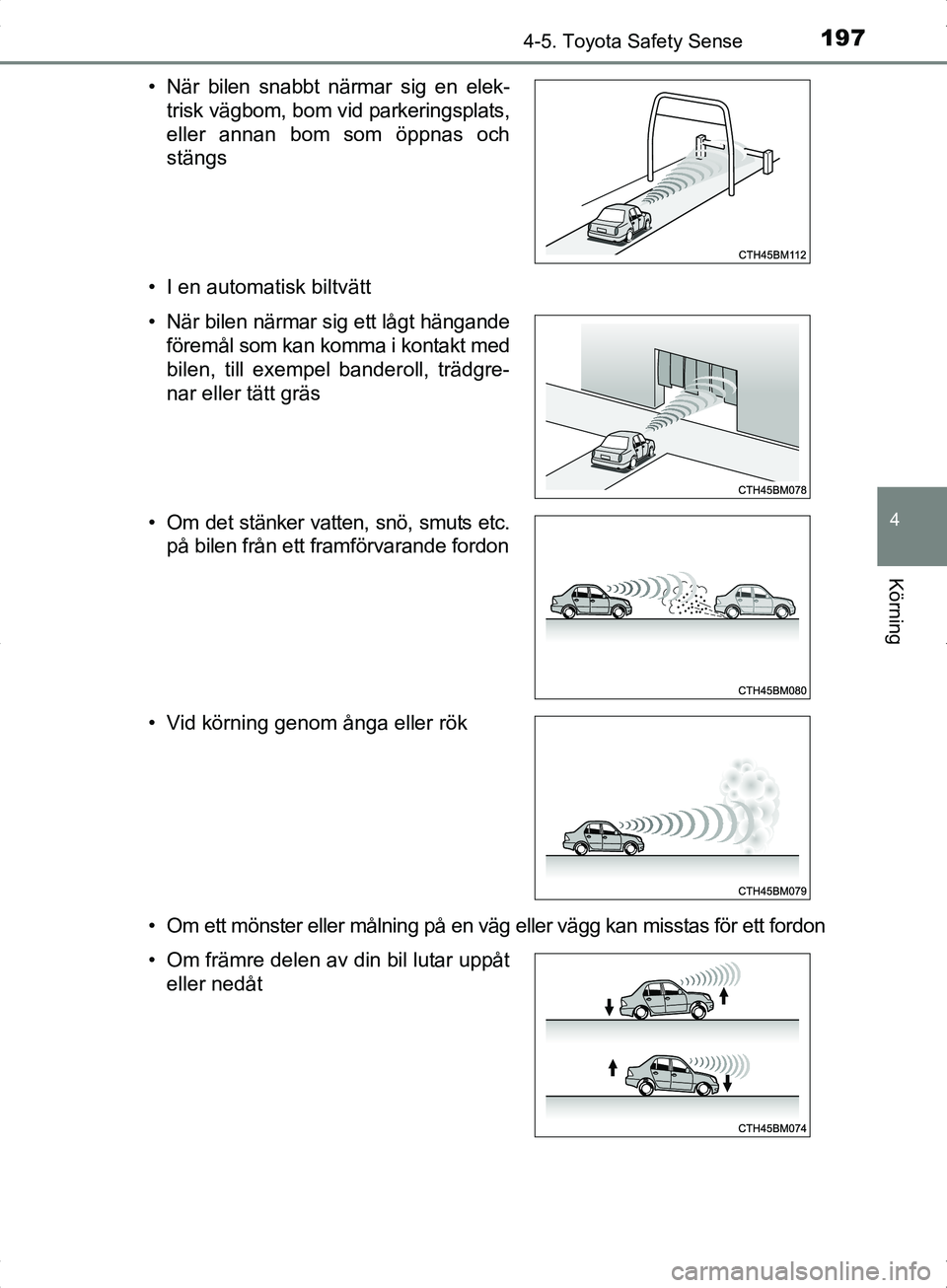 TOYOTA YARIS HYBRID 2017 Bruksanvisningar (in Swedish) 1974-5. Toyota Safety Sense
4
Körning
OM52J30SE• I en automatisk biltvätt
• Om ett mönster eller målning på en väg eller vägg kan misstas för ett fordon • När bilen snabbt närmar sig e TOYOTA YARIS HYBRID 2017 Bruksanvisningar (in Swedish) 1974-5. Toyota Safety Sense
4
Körning
OM52J30SE• I en automatisk biltvätt
• Om ett mönster eller målning på en väg eller vägg kan misstas för ett fordon • När bilen snabbt närmar sig e