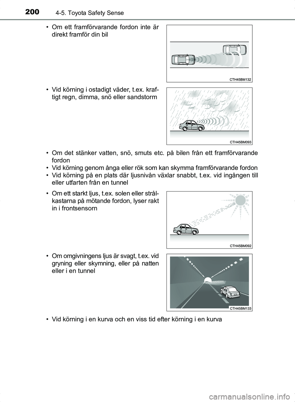 TOYOTA YARIS HYBRID 2017 Bruksanvisningar (in Swedish) 2004-5. Toyota Safety Sense
OM52J30SE• Om det stänker vatten, snö, smuts etc. på bilen från ett framförvarande
fordon
• Vid körning genom ånga eller rök som kan skymma framförvarande ford TOYOTA YARIS HYBRID 2017 Bruksanvisningar (in Swedish) 2004-5. Toyota Safety Sense
OM52J30SE• Om det stänker vatten, snö, smuts etc. på bilen från ett framförvarande
fordon
• Vid körning genom ånga eller rök som kan skymma framförvarande ford
