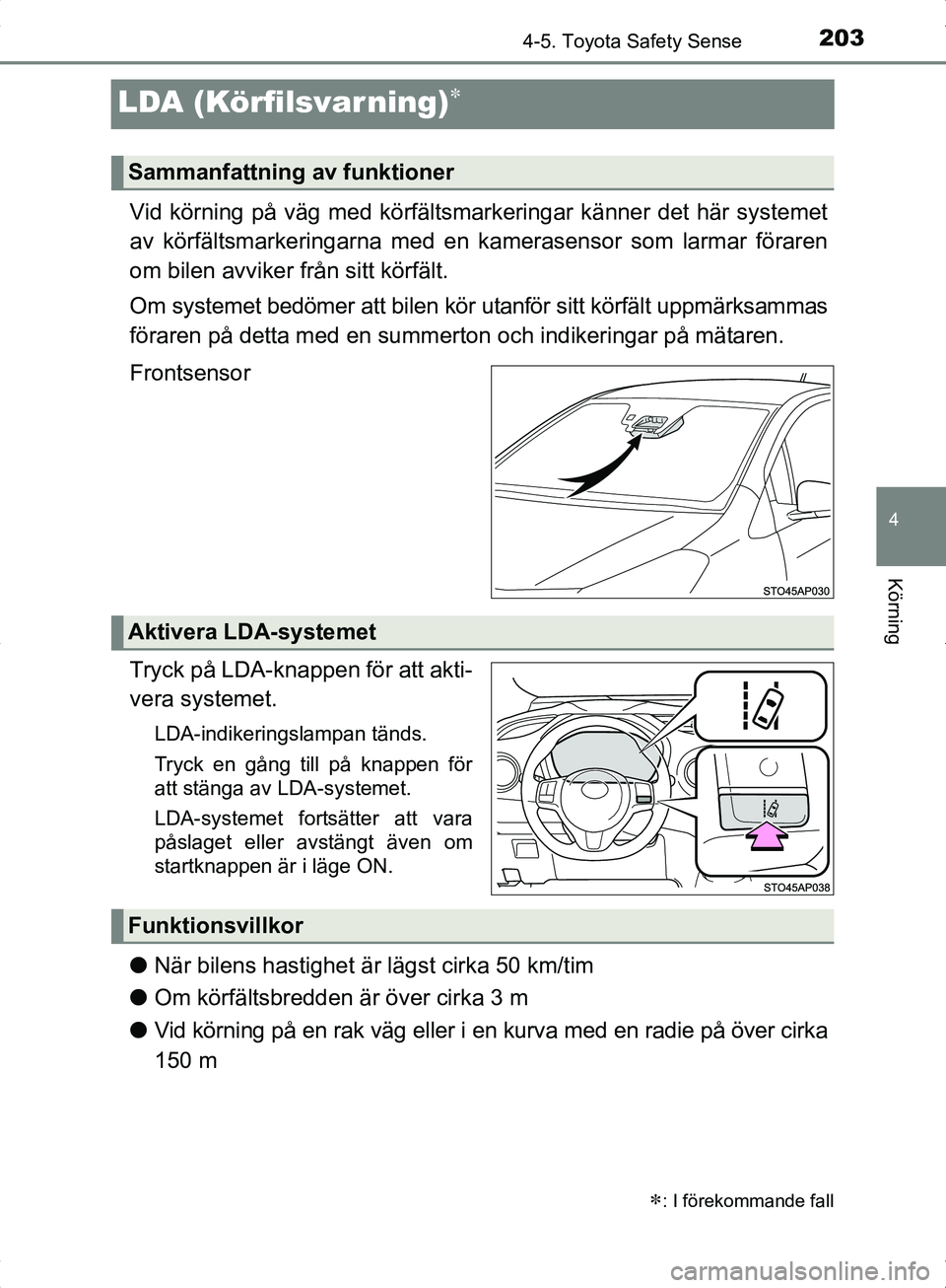 TOYOTA YARIS HYBRID 2017 Bruksanvisningar (in Swedish) 203
4
4-5. Toyota Safety Sense
Körning
OM52J30SE
LDA (Körfilsvar ning)
Vid körning på väg med körfältsmarkeringar känner det här systemet
av körfältsmarkeringarna med en kamerasensor som TOYOTA YARIS HYBRID 2017 Bruksanvisningar (in Swedish) 203
4
4-5. Toyota Safety Sense
Körning
OM52J30SE
LDA (Körfilsvar ning)
Vid körning på väg med körfältsmarkeringar känner det här systemet
av körfältsmarkeringarna med en kamerasensor som