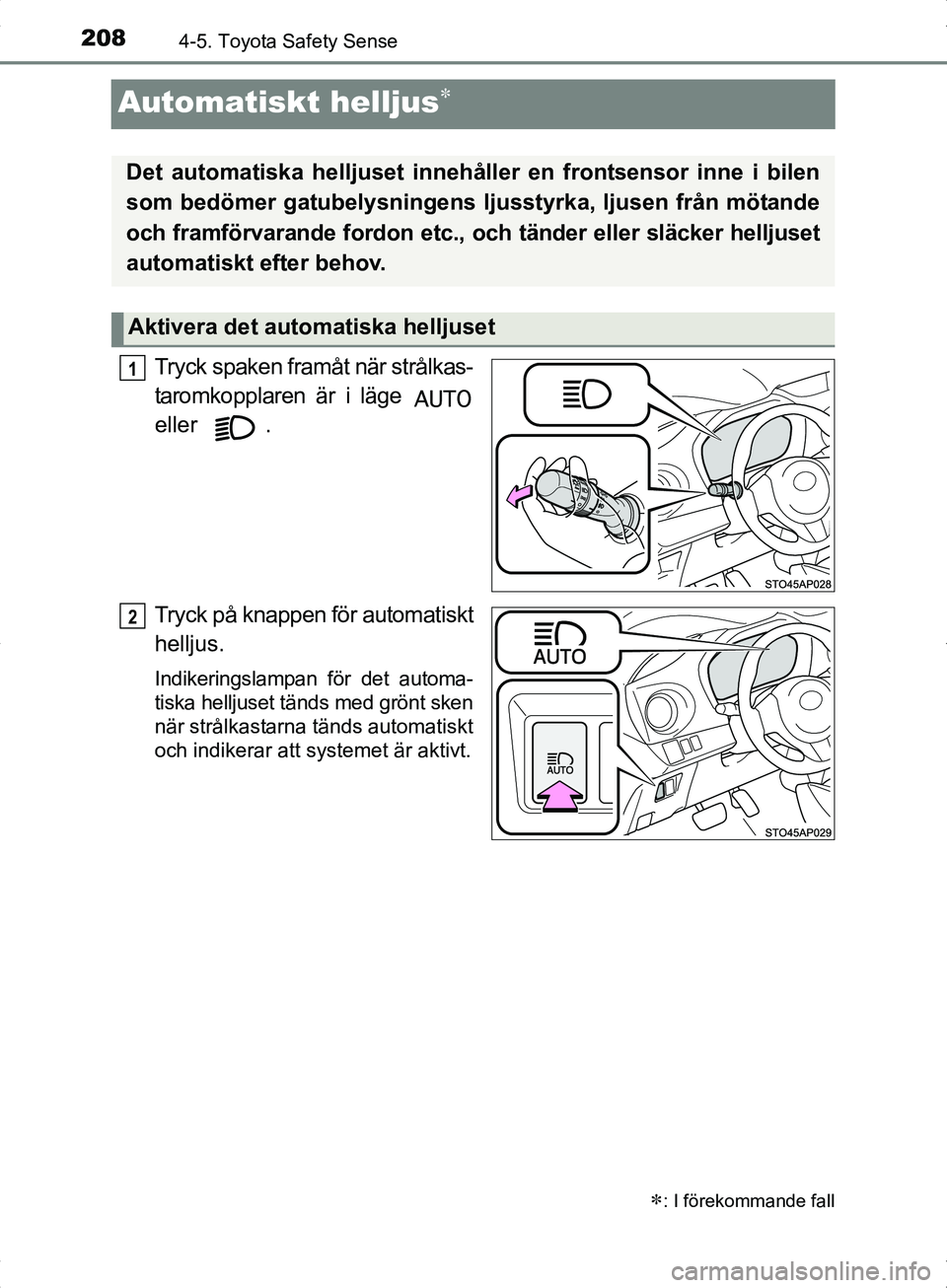 TOYOTA YARIS HYBRID 2017 Bruksanvisningar (in Swedish) 2084-5. Toyota Safety Sense
OM52J30SE
Automatiskt helljus
Tryck spaken framåt när strålkas-
taromkopplaren är i läge
eller .
Tryck på knappen för automatiskt
helljus.
Indikeringslampan för TOYOTA YARIS HYBRID 2017 Bruksanvisningar (in Swedish) 2084-5. Toyota Safety Sense
OM52J30SE
Automatiskt helljus
Tryck spaken framåt när strålkas-
taromkopplaren är i läge
eller .
Tryck på knappen för automatiskt
helljus.
Indikeringslampan för