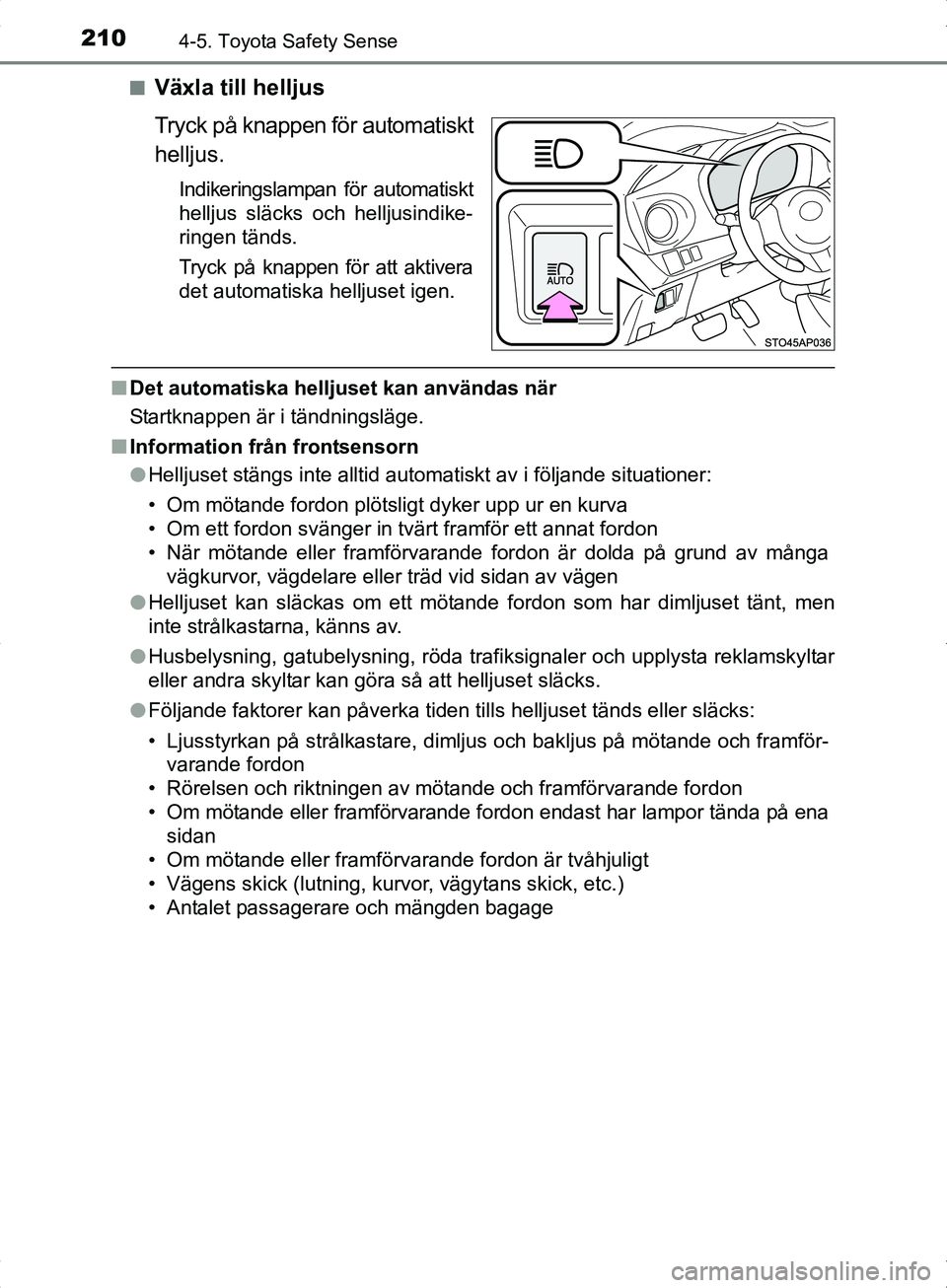 TOYOTA YARIS HYBRID 2017 Bruksanvisningar (in Swedish) 2104-5. Toyota Safety Sense
OM52J30SEn
Växla till helljus
Tryck på knappen för automatiskt
helljus.
Indikeringslampan för automatiskt
helljus släcks och helljusindike-
ringen tänds.
Tryck på kn TOYOTA YARIS HYBRID 2017 Bruksanvisningar (in Swedish) 2104-5. Toyota Safety Sense
OM52J30SEn
Växla till helljus
Tryck på knappen för automatiskt
helljus.
Indikeringslampan för automatiskt
helljus släcks och helljusindike-
ringen tänds.
Tryck på kn