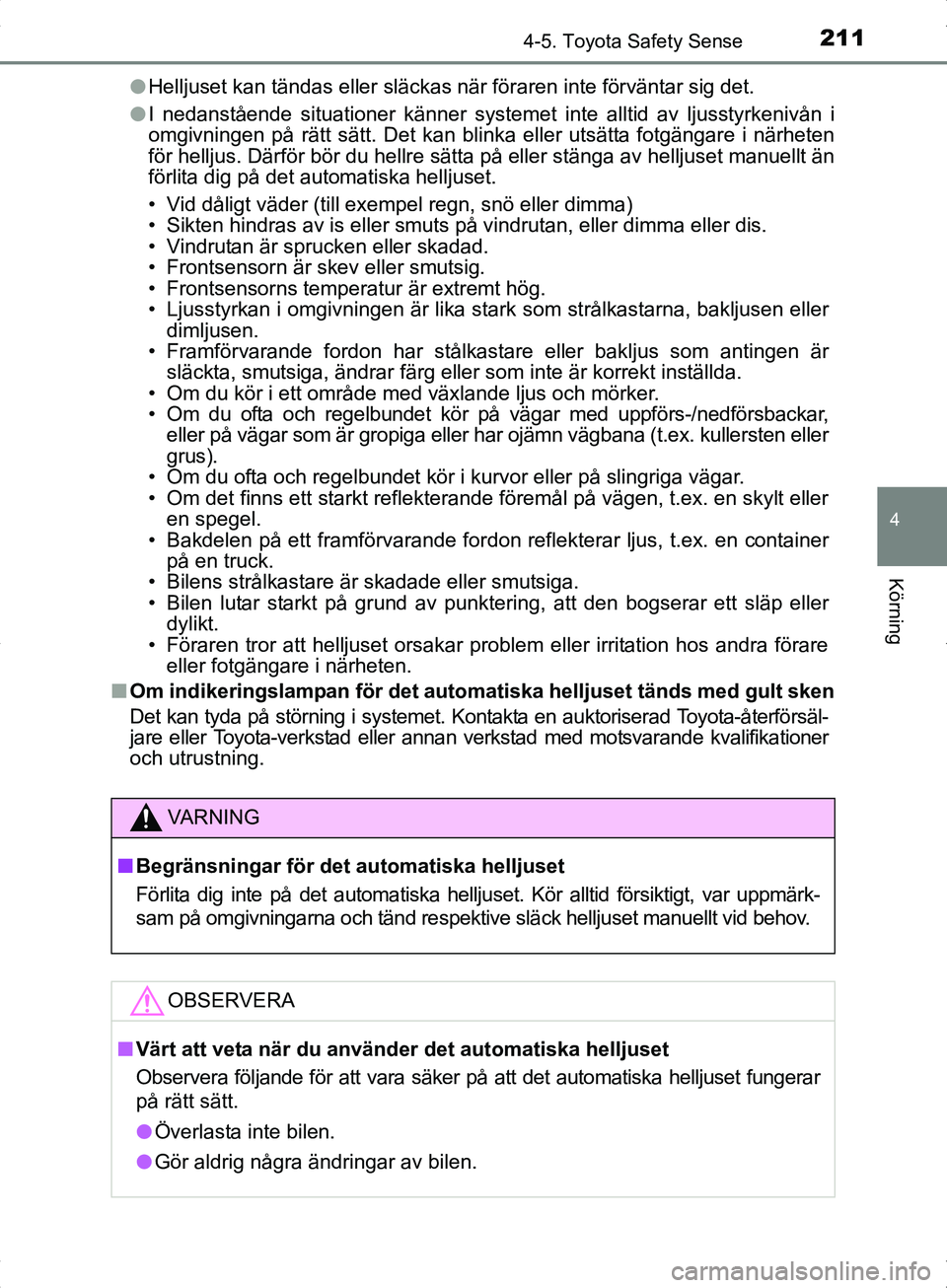 TOYOTA YARIS HYBRID 2017 Bruksanvisningar (in Swedish) 2114-5. Toyota Safety Sense
4
Körning
OM52J30SEl
Helljuset kan tändas eller släckas när föraren inte förvä\
ntar sig det.
l I nedanstående situationer känner systemet inte alltid av ljusstyrk TOYOTA YARIS HYBRID 2017 Bruksanvisningar (in Swedish) 2114-5. Toyota Safety Sense
4
Körning
OM52J30SEl
Helljuset kan tändas eller släckas när föraren inte förvä\
ntar sig det.
l I nedanstående situationer känner systemet inte alltid av ljusstyrk