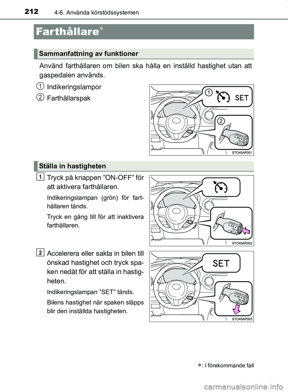 TOYOTA YARIS HYBRID 2017 Bruksanvisningar (in Swedish) 2124-6. Använda körstödssystemen
OM52J30SE
Far thållare
Använd farthållaren om bilen ska hålla en inställd hastighet utan att
gaspedalen används.
Indikeringslampor
Farthållarspak
Tryck p TOYOTA YARIS HYBRID 2017 Bruksanvisningar (in Swedish) 2124-6. Använda körstödssystemen
OM52J30SE
Far thållare
Använd farthållaren om bilen ska hålla en inställd hastighet utan att
gaspedalen används.
Indikeringslampor
Farthållarspak
Tryck p