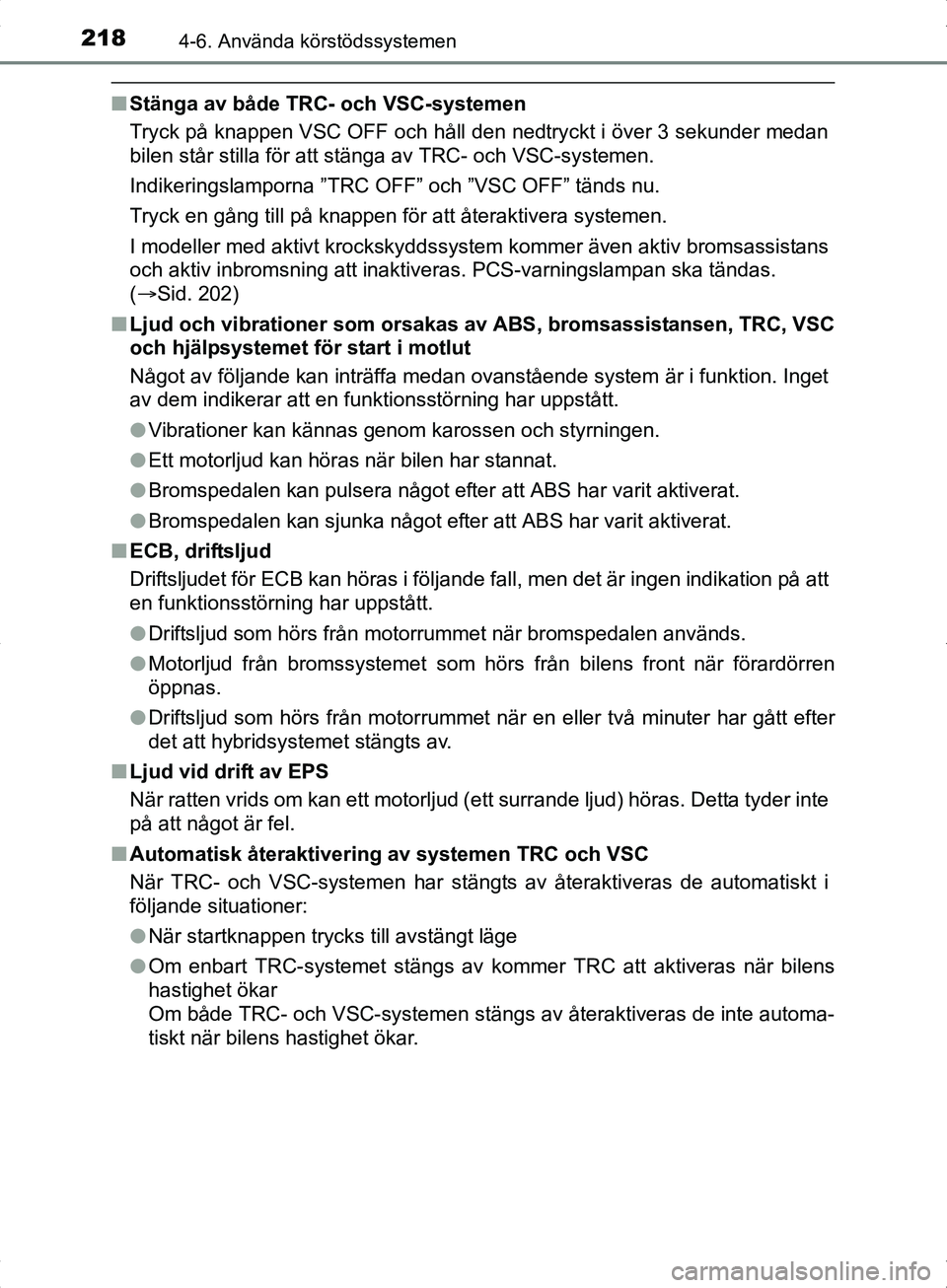 TOYOTA YARIS HYBRID 2017 Bruksanvisningar (in Swedish) 2184-6. Använda körstödssystemen
OM52J30SE
nStänga av både TRC- och VSC-systemen
Tryck på knappen VSC OFF och håll den nedtryckt i över 3 sekunder medan
bilen står stilla för att stänga av TOYOTA YARIS HYBRID 2017 Bruksanvisningar (in Swedish) 2184-6. Använda körstödssystemen
OM52J30SE
nStänga av både TRC- och VSC-systemen
Tryck på knappen VSC OFF och håll den nedtryckt i över 3 sekunder medan
bilen står stilla för att stänga av