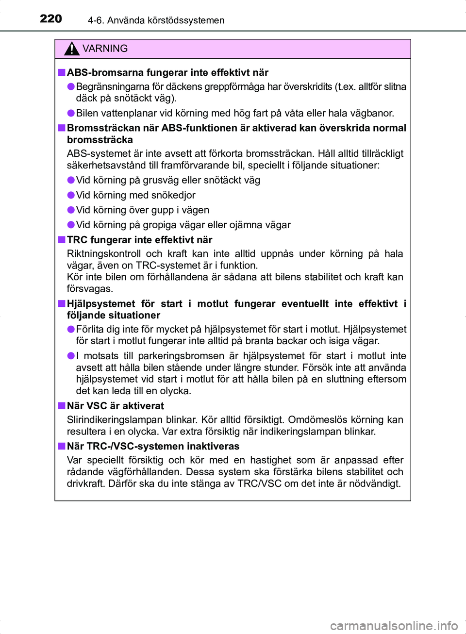 TOYOTA YARIS HYBRID 2017 Bruksanvisningar (in Swedish) 2204-6. Använda körstödssystemen
OM52J30SE
VA R N I N G
nABS-bromsarna fungerar inte effektivt när
l Begränsningarna för däckens greppförmåga har överskridits (t.ex. alltför slitna
däck p TOYOTA YARIS HYBRID 2017 Bruksanvisningar (in Swedish) 2204-6. Använda körstödssystemen
OM52J30SE
VA R N I N G
nABS-bromsarna fungerar inte effektivt när
l Begränsningarna för däckens greppförmåga har överskridits (t.ex. alltför slitna
däck p