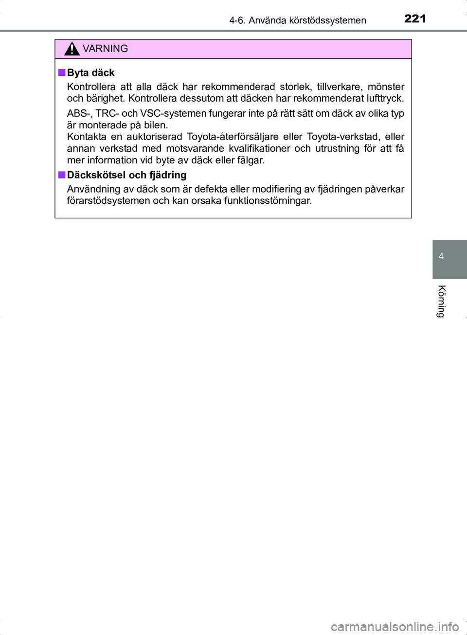 TOYOTA YARIS HYBRID 2017 Bruksanvisningar (in Swedish) 2214-6. Använda körstödssystemen
4
Körning
OM52J30SE
VA R N I N G
nByta däck
Kontrollera att alla däck har rekommenderad storlek, tillverkare, mönster
och bärighet. Kontrollera dessutom att d TOYOTA YARIS HYBRID 2017 Bruksanvisningar (in Swedish) 2214-6. Använda körstödssystemen
4
Körning
OM52J30SE
VA R N I N G
nByta däck
Kontrollera att alla däck har rekommenderad storlek, tillverkare, mönster
och bärighet. Kontrollera dessutom att d