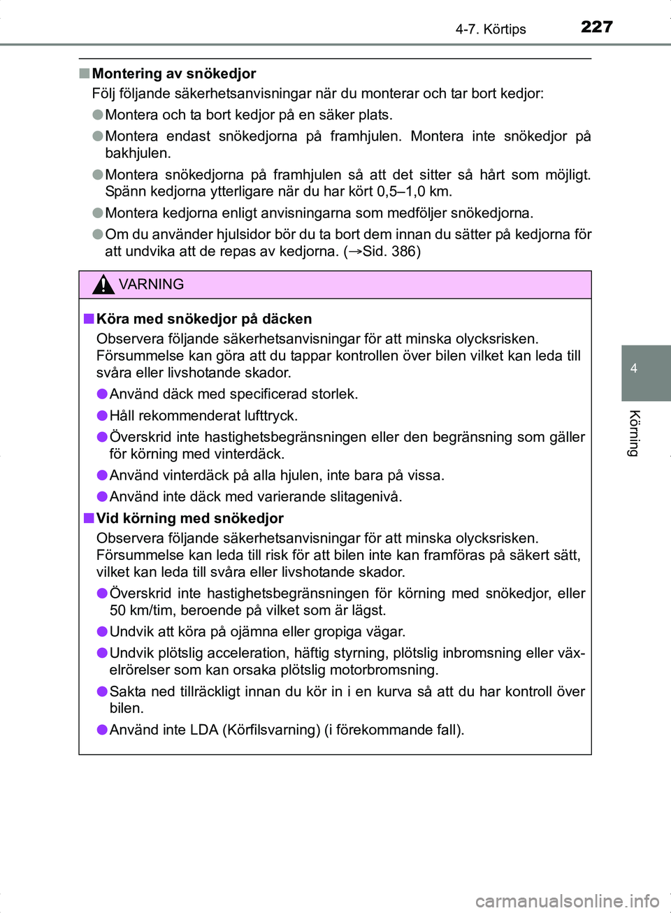 TOYOTA YARIS HYBRID 2017 Bruksanvisningar (in Swedish) 2274-7. Körtips
4
Körning
OM52J30SE
nMontering av snökedjor
Följ följande säkerhetsanvisningar när du monterar och tar bort kedjor:
lMontera och ta bort kedjor på en säker plats.
l Montera en TOYOTA YARIS HYBRID 2017 Bruksanvisningar (in Swedish) 2274-7. Körtips
4
Körning
OM52J30SE
nMontering av snökedjor
Följ följande säkerhetsanvisningar när du monterar och tar bort kedjor:
lMontera och ta bort kedjor på en säker plats.
l Montera en