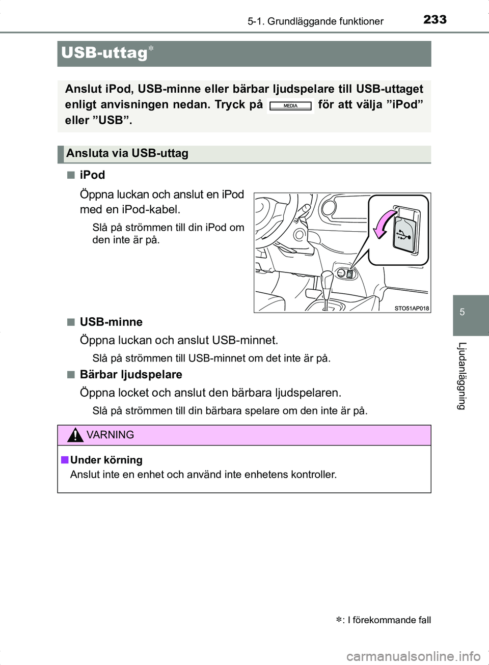 TOYOTA YARIS HYBRID 2017 Bruksanvisningar (in Swedish) 233
5
5-1. Grundläggande funktioner
Ljudanläggning
OM52J30SE
USB-uttag
niPod
Öppna luckan och anslut en iPod
med en iPod-kabel.
Slå på strömmen till din iPod om
den inte är på.
n
USB-minne
TOYOTA YARIS HYBRID 2017 Bruksanvisningar (in Swedish) 233
5
5-1. Grundläggande funktioner
Ljudanläggning
OM52J30SE
USB-uttag
niPod
Öppna luckan och anslut en iPod
med en iPod-kabel.
Slå på strömmen till din iPod om
den inte är på.
n
USB-minne