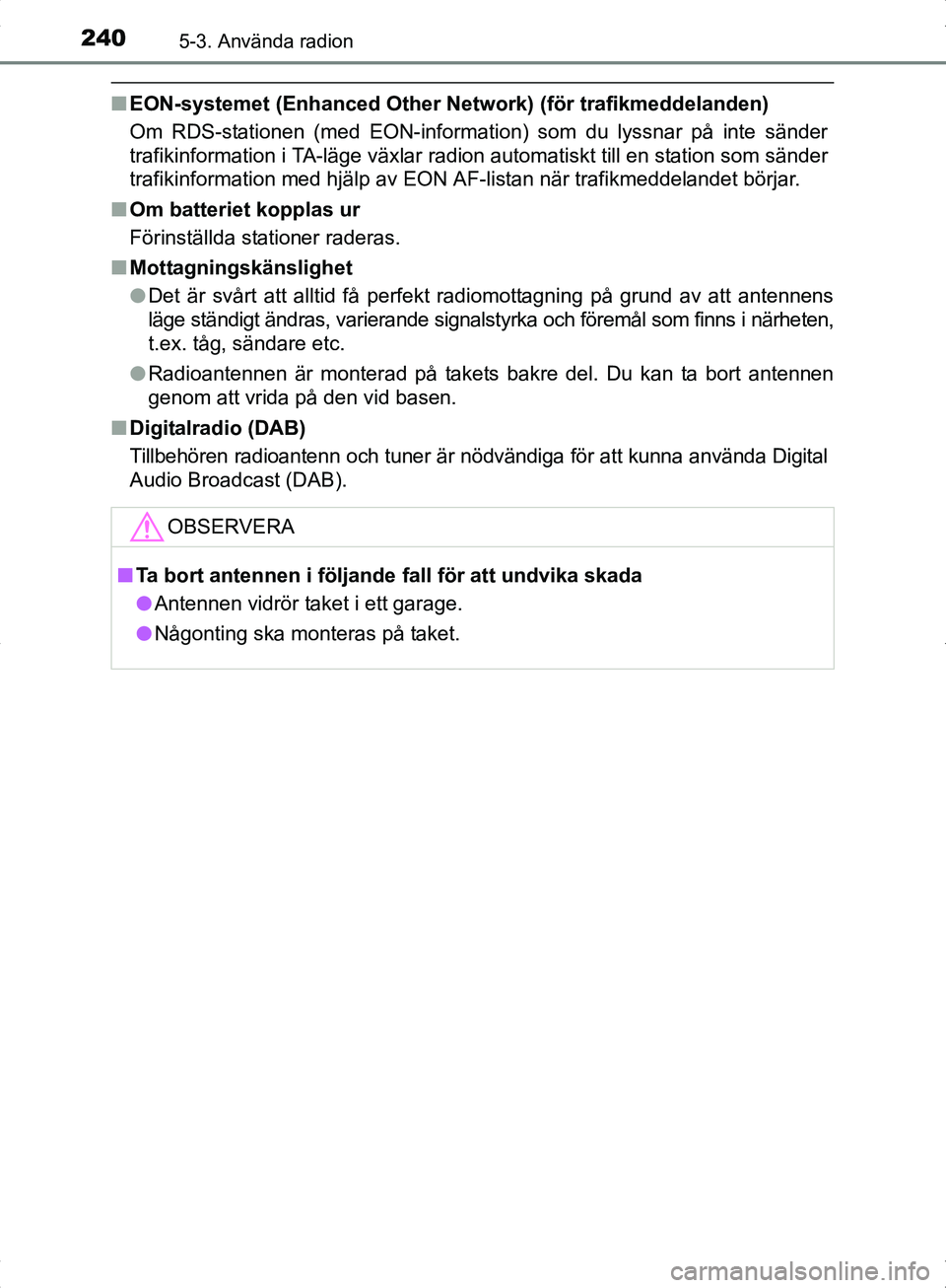 TOYOTA YARIS HYBRID 2017 Bruksanvisningar (in Swedish) 2405-3. Använda radion
OM52J30SE
nEON-systemet (Enhanced Other Netw ork) (för trafikmeddelanden)
Om RDS-stationen (med EON-information) som du lyssnar på inte sänder
trafikinformation i TA-läge v TOYOTA YARIS HYBRID 2017 Bruksanvisningar (in Swedish) 2405-3. Använda radion
OM52J30SE
nEON-systemet (Enhanced Other Netw ork) (för trafikmeddelanden)
Om RDS-stationen (med EON-information) som du lyssnar på inte sänder
trafikinformation i TA-läge v