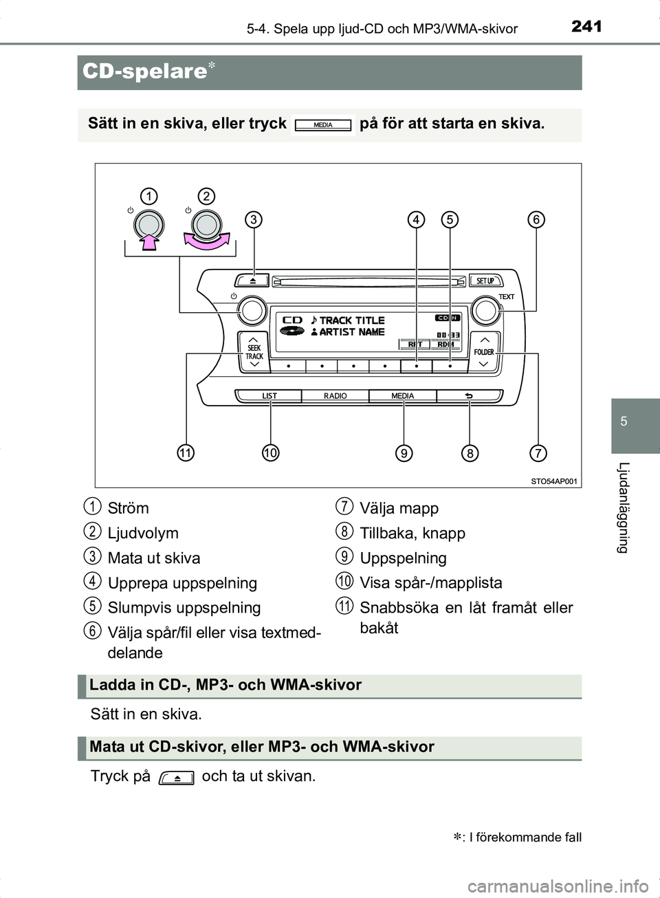 TOYOTA YARIS HYBRID 2017 Bruksanvisningar (in Swedish) 241
5
5-4. Spela upp ljud-CD och MP3/WMA-skivor
Ljudanläggning
OM52J30SE
CD-spelare
Sätt in en skiva.
Tryck på och ta ut skivan.
: I förekommande fall
Sätt in en skiva, eller tryck på TOYOTA YARIS HYBRID 2017 Bruksanvisningar (in Swedish) 241
5
5-4. Spela upp ljud-CD och MP3/WMA-skivor
Ljudanläggning
OM52J30SE
CD-spelare
Sätt in en skiva.
Tryck på och ta ut skivan.
: I förekommande fall
Sätt in en skiva, eller tryck på