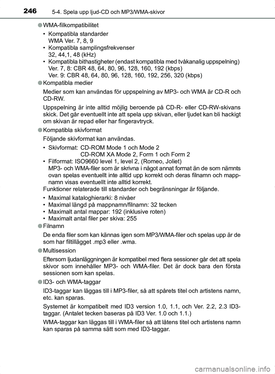 TOYOTA YARIS HYBRID 2017 Bruksanvisningar (in Swedish) 2465-4. Spela upp ljud-CD och MP3/WMA-skivor
OM52J30SEl
WMA-filkompatibilitet
• Kompatibla standarder
WMA Ver. 7, 8, 9
• Kompatibla samplingsfrekvenser
32, 44,1, 48 (kHz)
• Kompatibla bithasti TOYOTA YARIS HYBRID 2017 Bruksanvisningar (in Swedish) 2465-4. Spela upp ljud-CD och MP3/WMA-skivor
OM52J30SEl
WMA-filkompatibilitet
• Kompatibla standarder
WMA Ver. 7, 8, 9
• Kompatibla samplingsfrekvenser
32, 44,1, 48 (kHz)
• Kompatibla bithasti