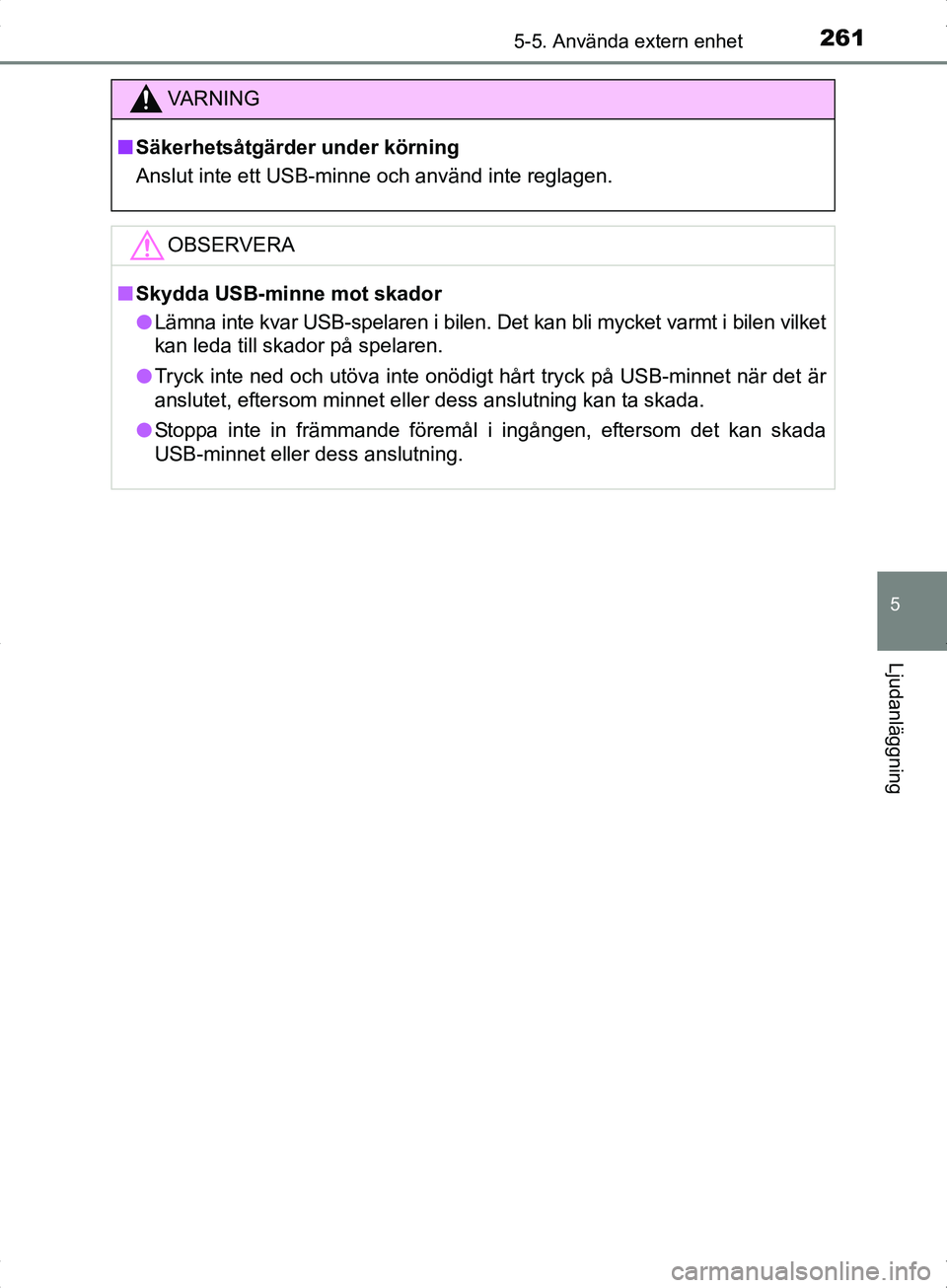 TOYOTA YARIS HYBRID 2017 Bruksanvisningar (in Swedish) 2615-5. Använda extern enhet
5
Ljudanläggning
OM52J30SE
VA R N I N G
nSäkerhetsåtgärder under körning
Anslut inte ett USB-minne och använd inte reglagen.
OBSERVERA
nSkydda USB-minne mot skador
TOYOTA YARIS HYBRID 2017 Bruksanvisningar (in Swedish) 2615-5. Använda extern enhet
5
Ljudanläggning
OM52J30SE
VA R N I N G
nSäkerhetsåtgärder under körning
Anslut inte ett USB-minne och använd inte reglagen.
OBSERVERA
nSkydda USB-minne mot skador