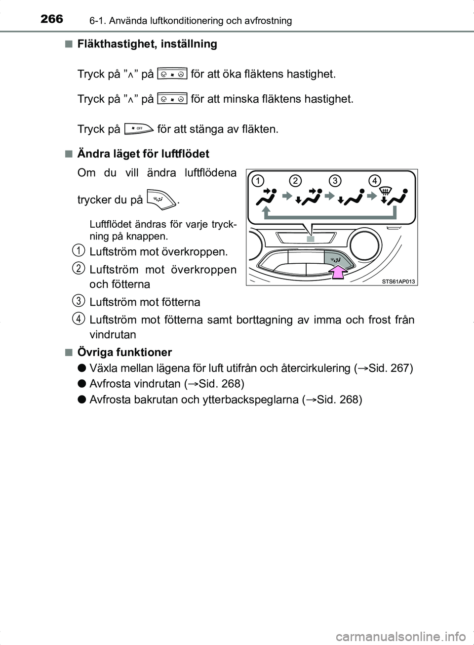 TOYOTA YARIS HYBRID 2017 Bruksanvisningar (in Swedish) 2666-1. Använda luftkonditionering och avfrostning
OM52J30SEn
Fläkthastighet, inställning
Tryck på ”
” på för att öka fläktens hastighet.
Tryck på ” ” på för att minska fl TOYOTA YARIS HYBRID 2017 Bruksanvisningar (in Swedish) 2666-1. Använda luftkonditionering och avfrostning
OM52J30SEn
Fläkthastighet, inställning
Tryck på ”
” på för att öka fläktens hastighet.
Tryck på ” ” på för att minska fl