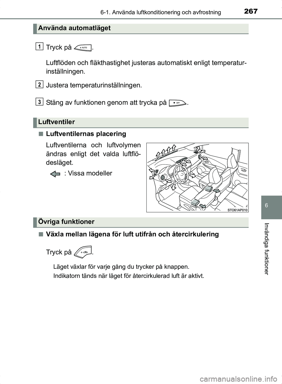 TOYOTA YARIS HYBRID 2017 Bruksanvisningar (in Swedish) 2676-1. Använda luftkonditionering och avfrostning
6
Invändiga funktioner
OM52J30SE
Tryck på .
Luftflöden och fläkthastighet justeras automatiskt enligt temperatur-
inställningen.
Justera tempe TOYOTA YARIS HYBRID 2017 Bruksanvisningar (in Swedish) 2676-1. Använda luftkonditionering och avfrostning
6
Invändiga funktioner
OM52J30SE
Tryck på .
Luftflöden och fläkthastighet justeras automatiskt enligt temperatur-
inställningen.
Justera tempe